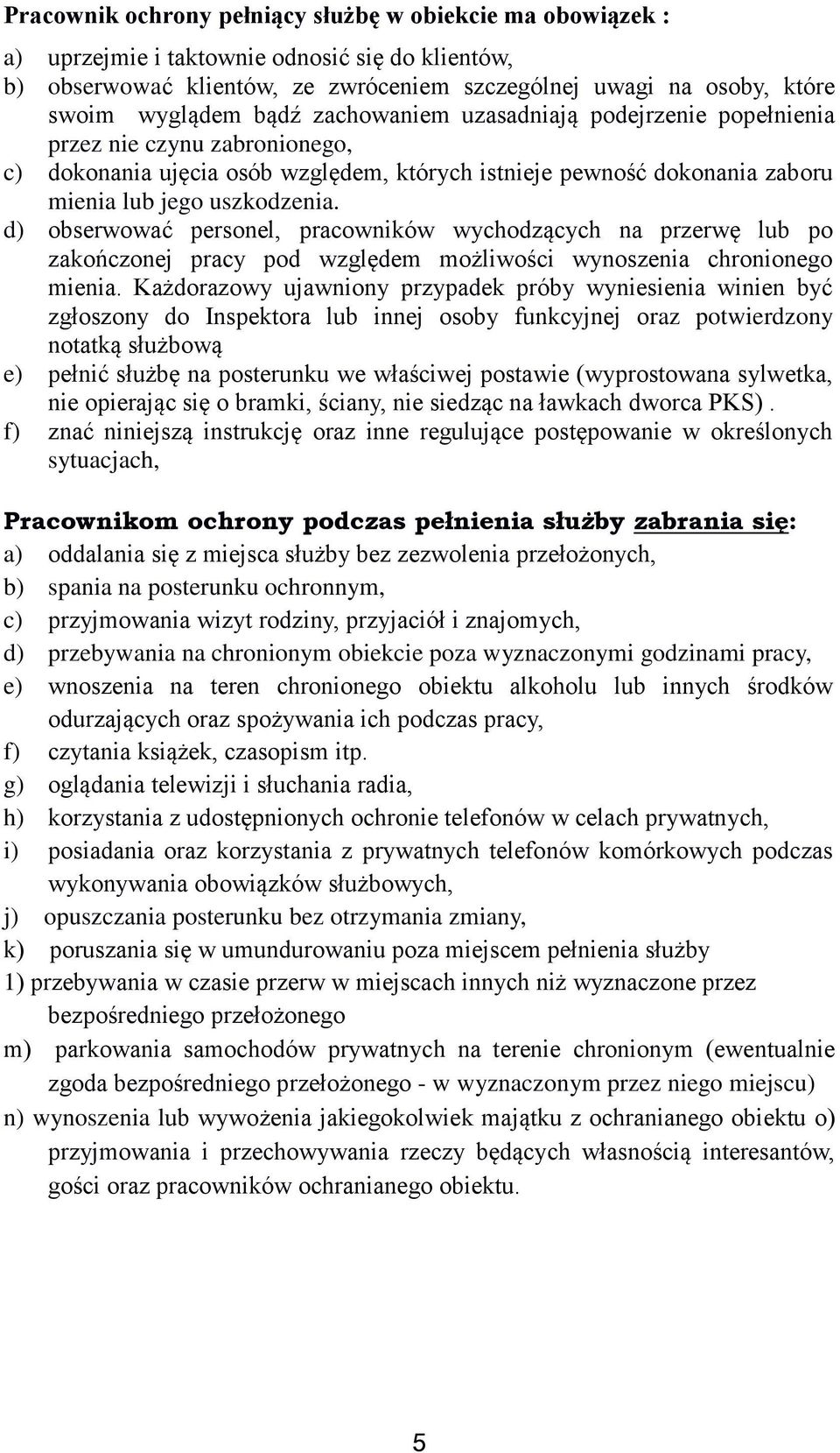 d) obserwować personel, pracowników wychodzących na przerwę lub po zakończonej pracy pod względem możliwości wynoszenia chronionego mienia.
