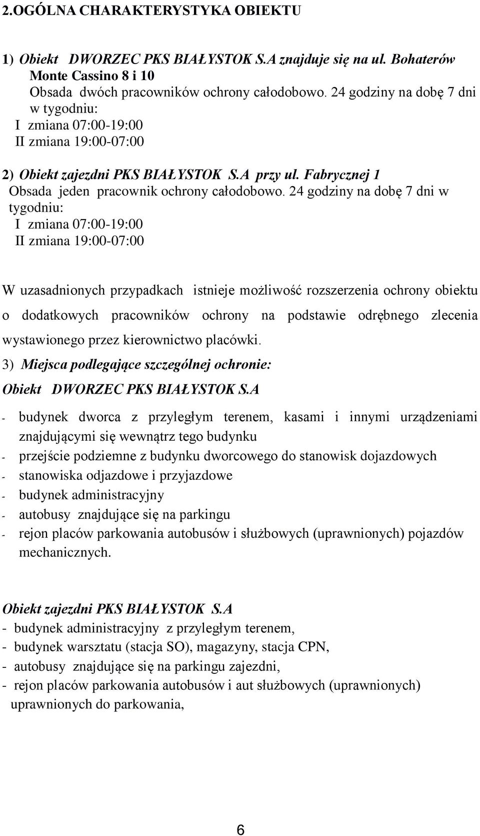 24 godziny na dobę 7 dni w tygodniu: I zmiana 07:00-19:00 II zmiana 19:00-07:00 W uzasadnionych przypadkach istnieje możliwość rozszerzenia ochrony obiektu o dodatkowych pracowników ochrony na
