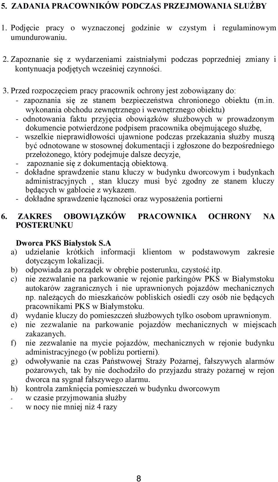 Przed rozpoczęciem pracy pracownik ochrony jest zobowiązany do: - zapoznania się ze stanem bezpieczeństwa chronionego obiektu (m.in.
