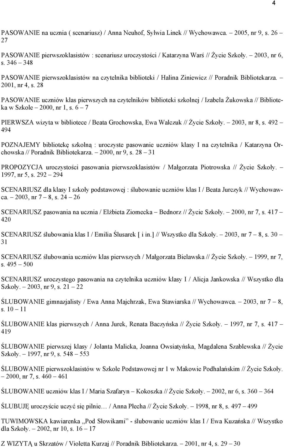 28 PASOWANIE uczniów klas pierwszych na czytelników biblioteki szkolnej / Izabela Żukowska // Biblioteka w Szkole 2000, nr 1, s.