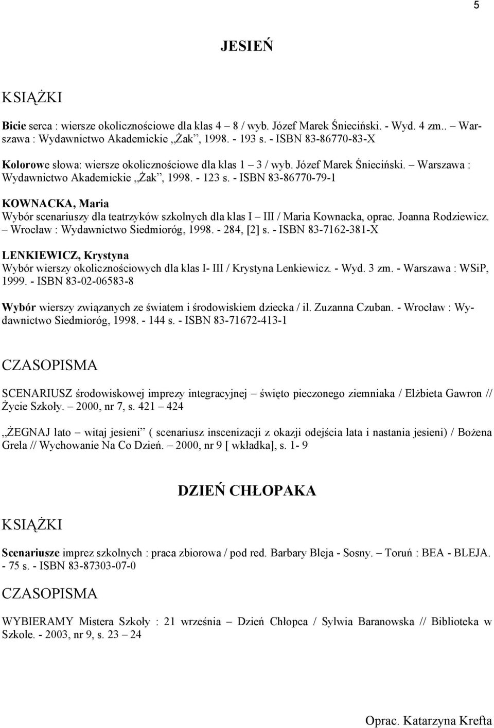 - 284, [2] s. - ISBN 83-7162-381-X LENKIEWICZ, Krystyna Wybór wierszy okolicznościowych dla klas I- III / Krystyna Lenkiewicz. - Wyd. 3 zm. - Warszawa : WSiP, 1999.