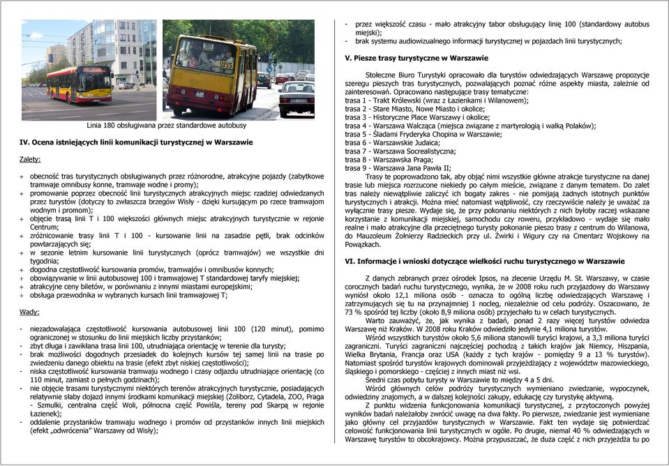 Ocena istniejących linii komunikacji turystycznej w Warszawie Zalety: obecność tras turystycznych obsługiwanych przez różnorodne, atrakcyjne po (zabytkowe tramwaje omnibusy konne, tramwaje wodne i