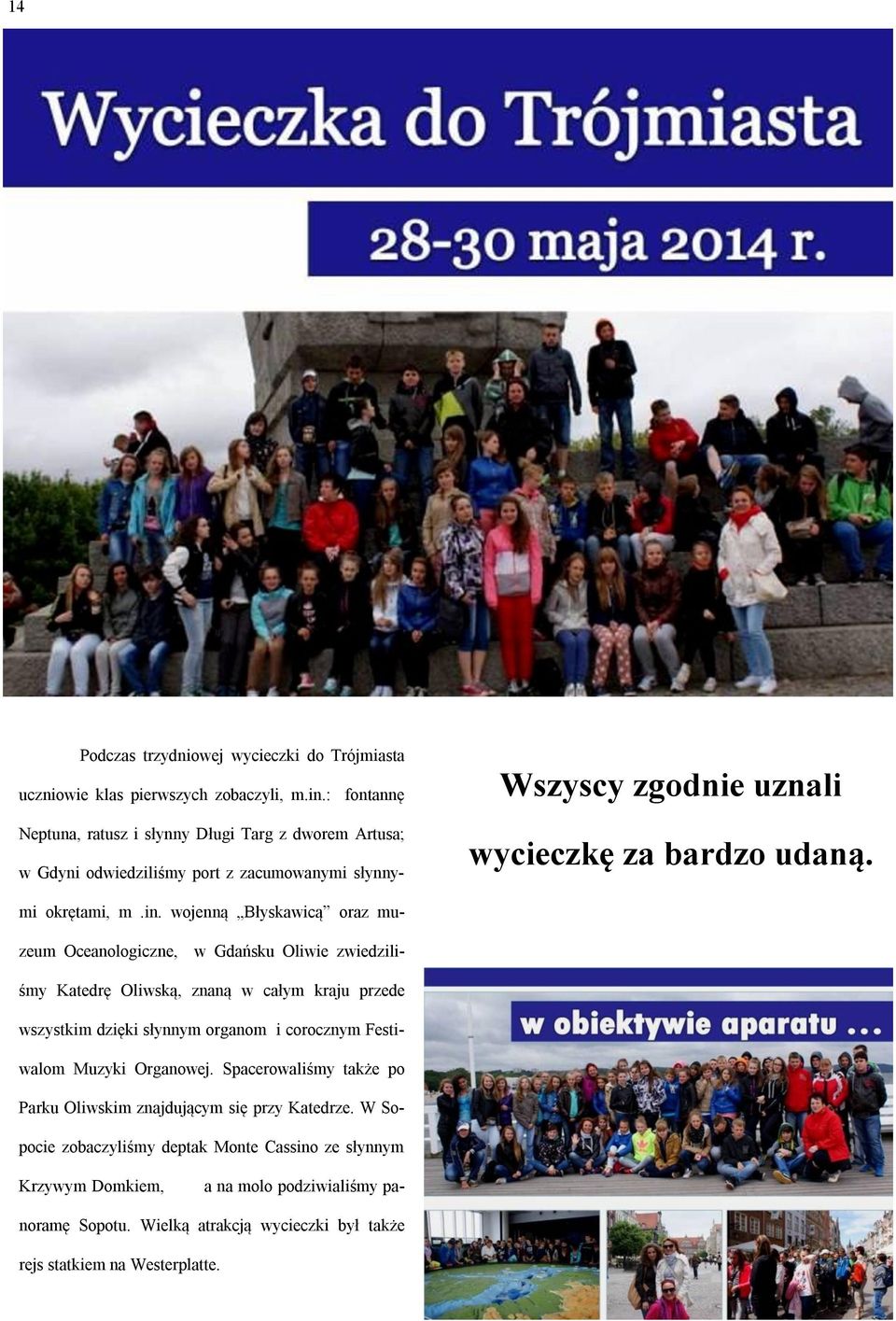wojenną Błyskawicą oraz muzeum Oceanologiczne, w Gdańsku Oliwie zwiedziliśmy Katedrę Oliwską, znaną w całym kraju przede wszystkim dzięki słynnym organom i corocznym Festiwalom