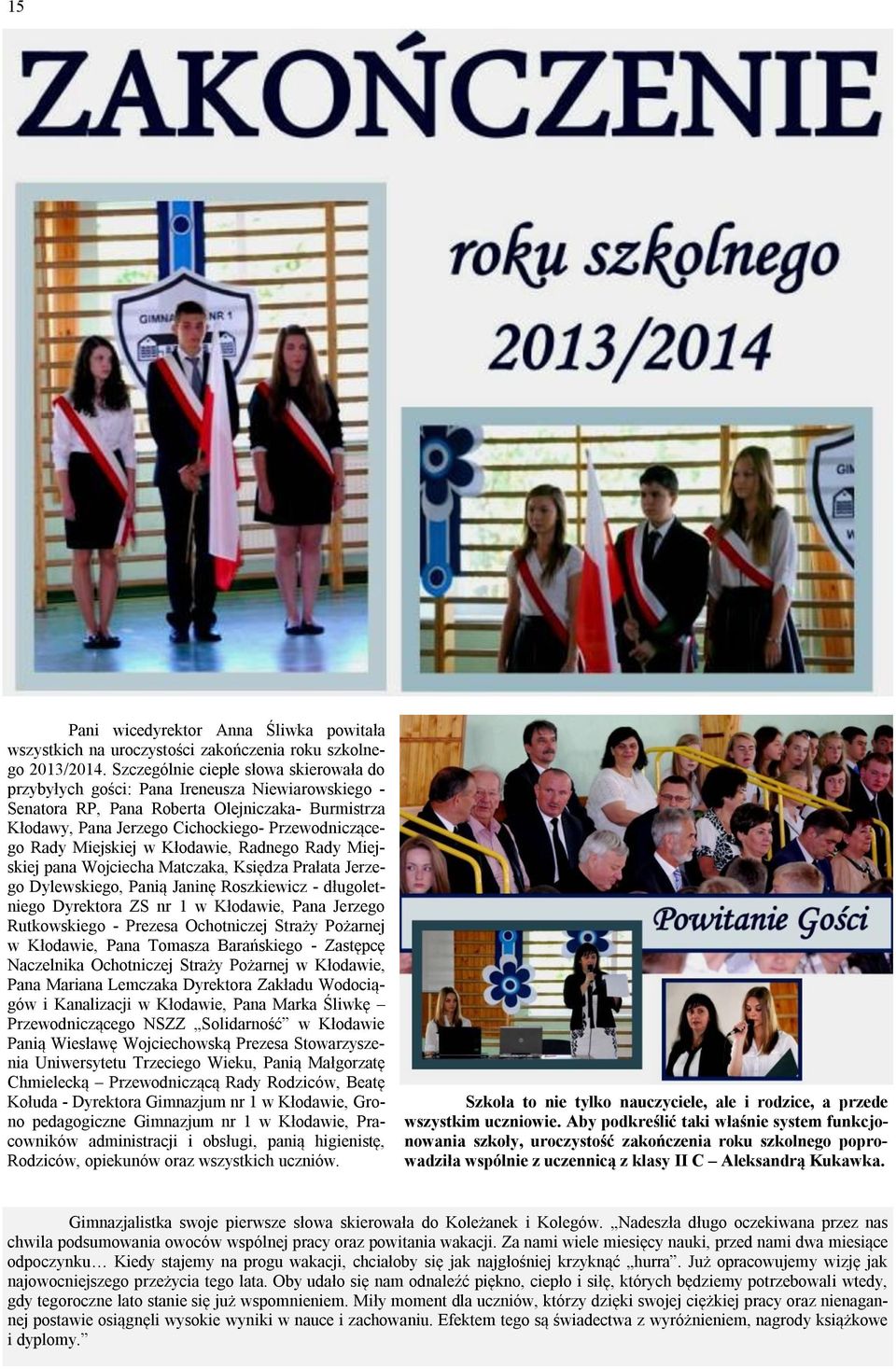 Miejskiej w Kłodawie, Radnego Rady Miejskiej pana Wojciecha Matczaka, Księdza Prałata Jerzego Dylewskiego, Panią Janinę Roszkiewicz - długoletniego Dyrektora ZS nr 1 w Kłodawie, Pana Jerzego