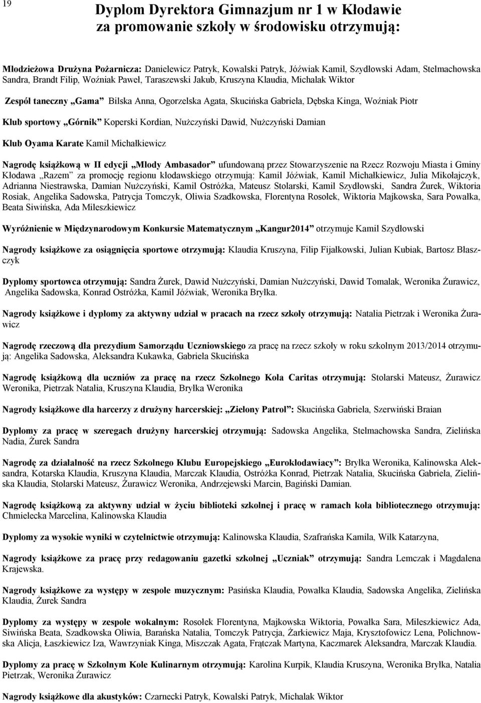 Piotr Klub sportowy Górnik Koperski Kordian, Nużczyński Dawid, Nużczyński Damian Klub Oyama Karate Kamil Michałkiewicz Nagrodę książkową w II edycji Młody Ambasador ufundowaną przez Stowarzyszenie na