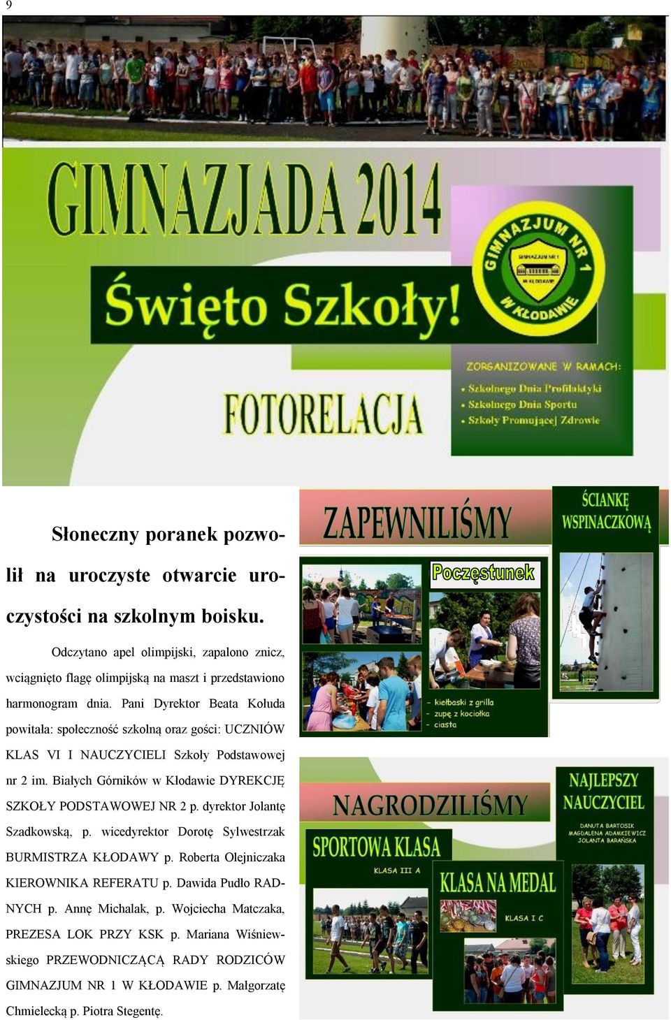 Pani Dyrektor Beata Kołuda powitała: społeczność szkolną oraz gości: UCZNIÓW KLAS VI I NAUCZYCIELI Szkoły Podstawowej nr 2 im.