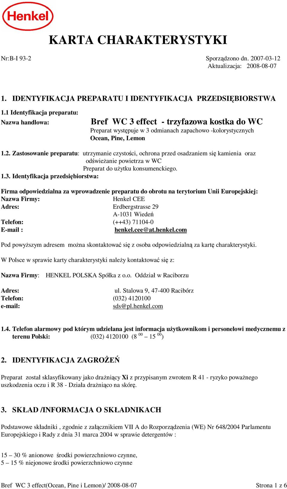 Zastosowanie preparatu: utrzymanie czysto ci, ochrona przed osadzaniem si kamienia oraz od wie anie powietrza w WC Preparat do u ytku konsumenckiego. 1.3.