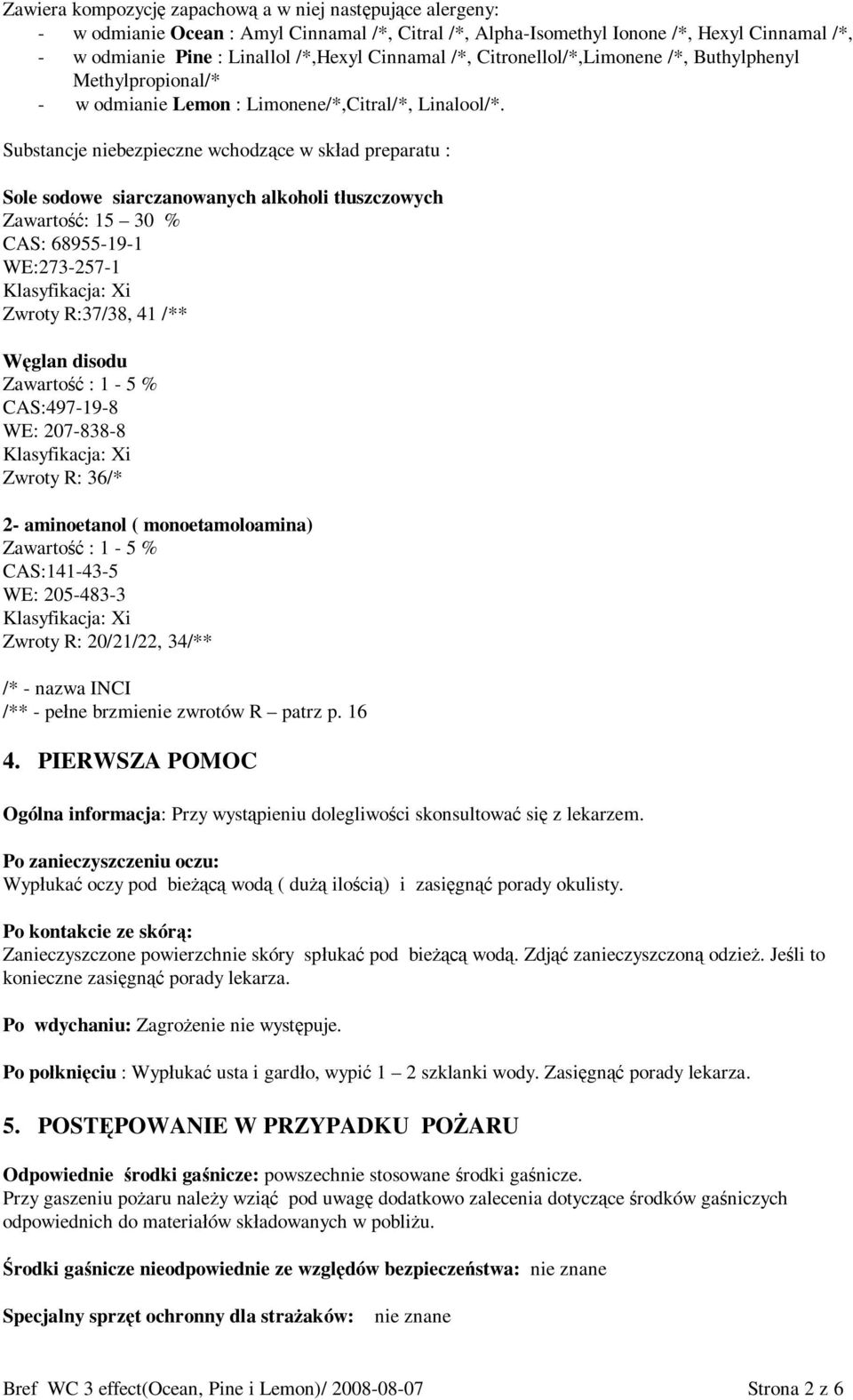 Substancje niebezpieczne wchodz ce w sk ad preparatu : Sole sodowe siarczanowanych alkoholi t uszczowych Zawarto : 15 30 % CAS: 68955-19-1 WE:273-257-1 Klasyfikacja: Xi Zwroty R:37/38, 41 /** glan