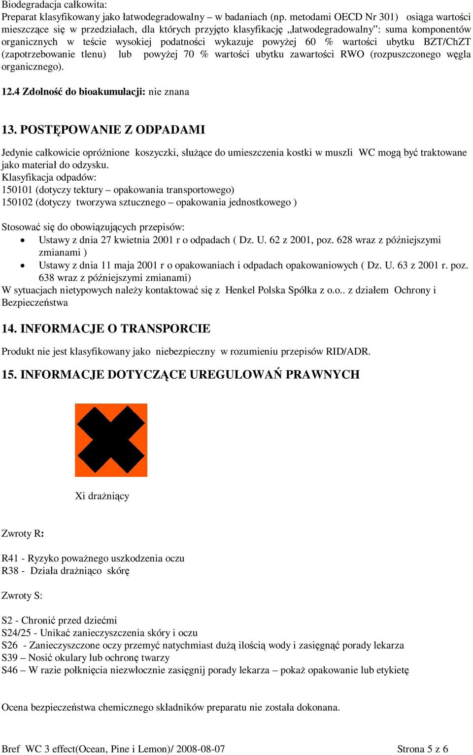 % warto ci ubytku BZT/ChZT (zapotrzebowanie tlenu) lub powy ej 70 % warto ci ubytku zawarto ci RWO (rozpuszczonego w gla organicznego). 12.4 Zdolno do bioakumulacji: nie znana 13.