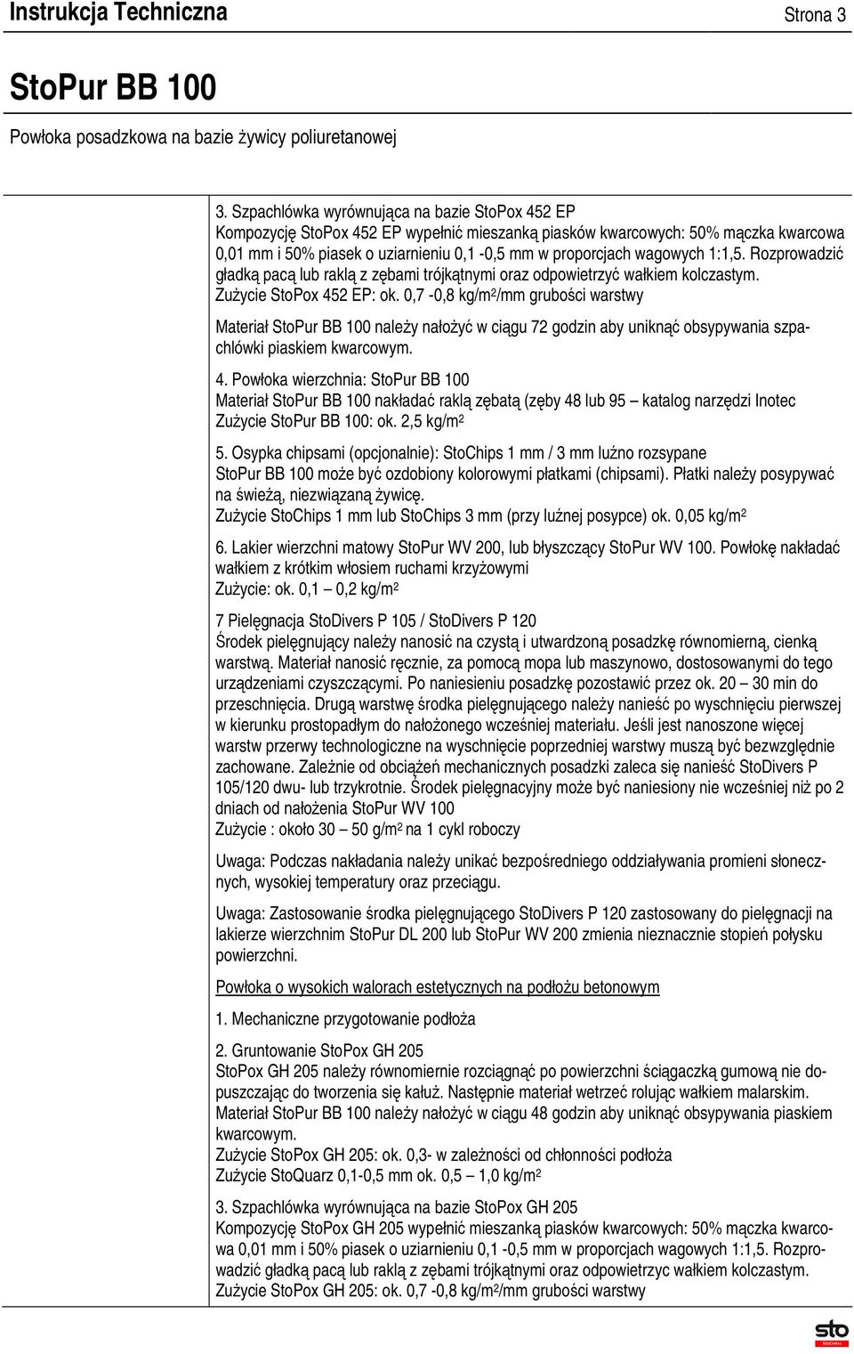 1:1,5. Rozprowadzić gładką pacą lub raklą z zębami trójkątnymi oraz odpowietrzyć wałkiem kolczastym. ZuŜycie StoPox 452 EP: ok.