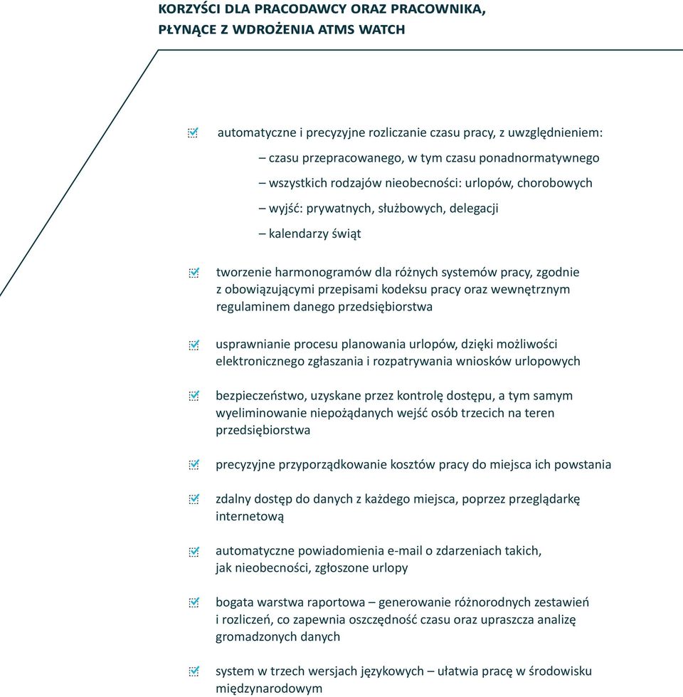 usprawnianie procesu planowania urlopów, dzięki możliwości elektronicznego zgłaszania i rozpatrywania wniosków urlopowych bezpieczeństwo, uzyskane przez kontrolę dostępu, a tym samym wyeliminowanie