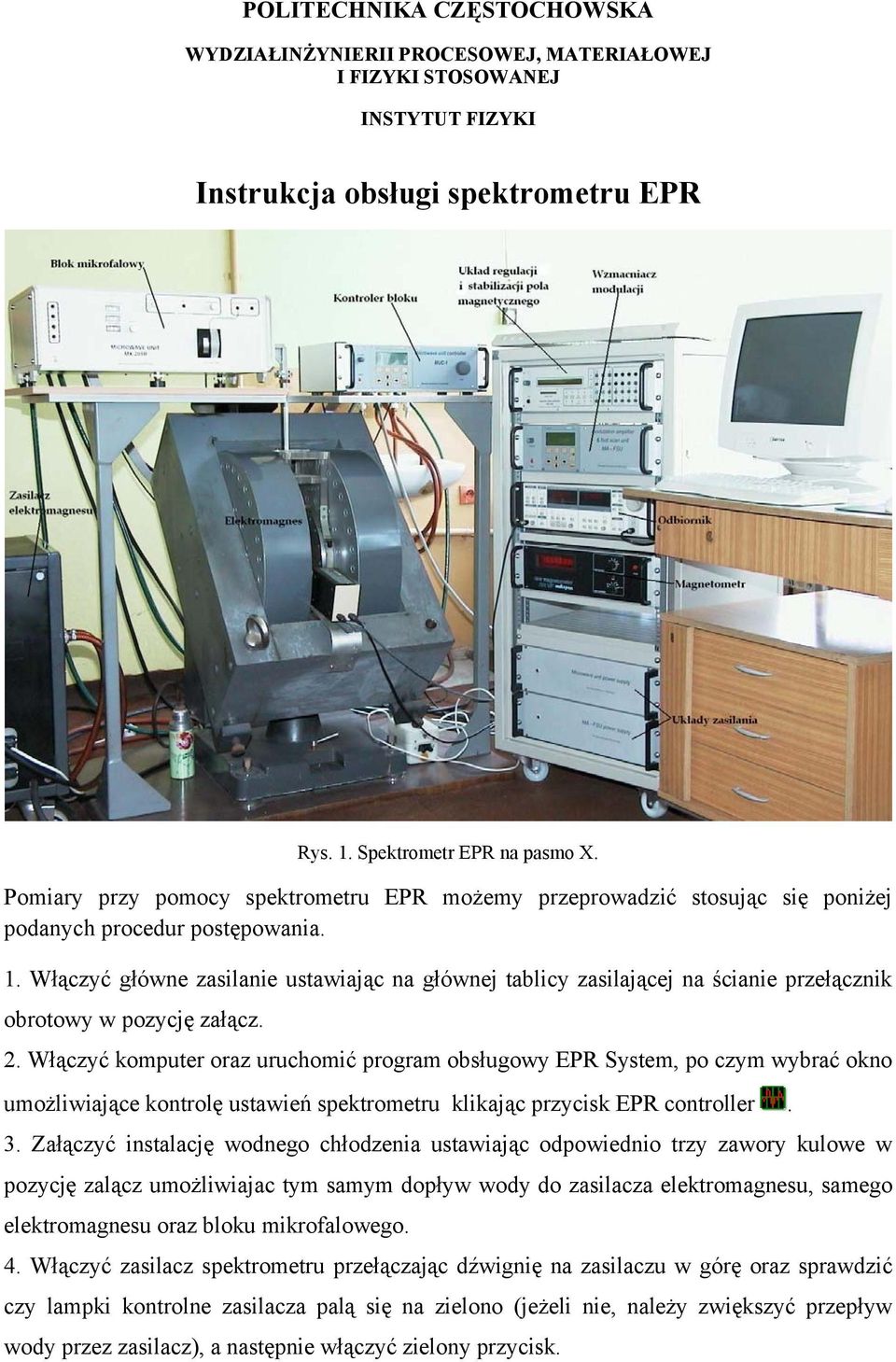 Włączyć główne zasilanie ustawiając na głównej tablicy zasilającej na ścianie przełącznik obrotowy w pozycję załącz. 2.