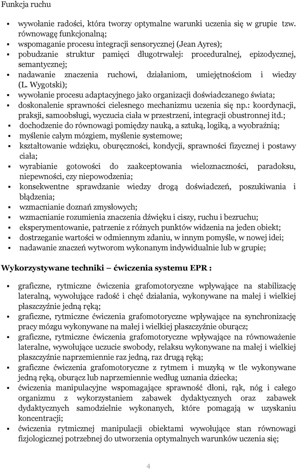 działaniom, umiejętnościom i wiedzy (L. Wygotski); wywołanie procesu adaptacyjnego jako organizacji doświadczanego świata; doskonalenie sprawności cielesnego mechanizmu uczenia się np.