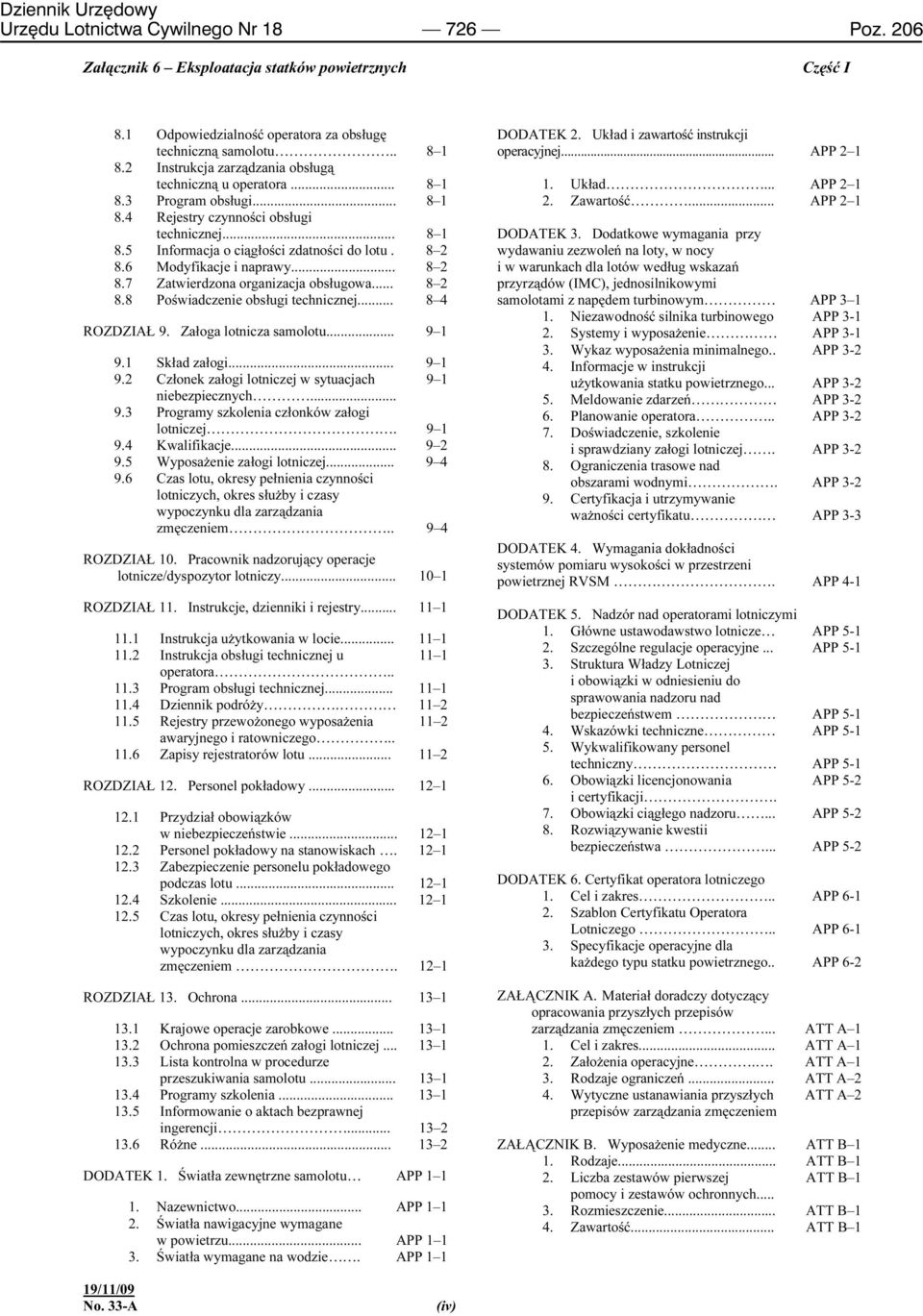 6 Modyfikacje i naprawy... 8 2 8.7 Zatwierdzona organizacja obsługowa... 8 2 8.8 Poświadczenie obsługi technicznej... 8 4 ROZDZIAŁ 9. Załoga lotnicza samolotu... 9 1 9.