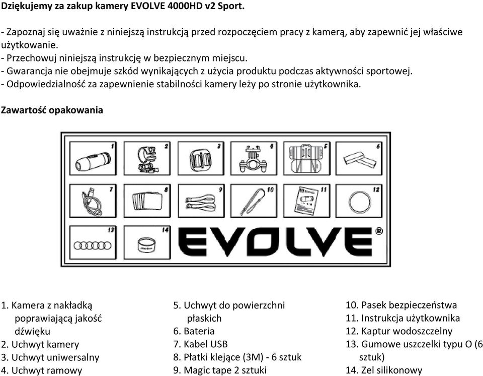 - Odpowiedzialność za zapewnienie stabilności kamery leży po stronie użytkownika. Zawartość opakowania 1. Kamera z nakładką poprawiającą jakość dźwięku 2. Uchwyt kamery 3. Uchwyt uniwersalny 4.