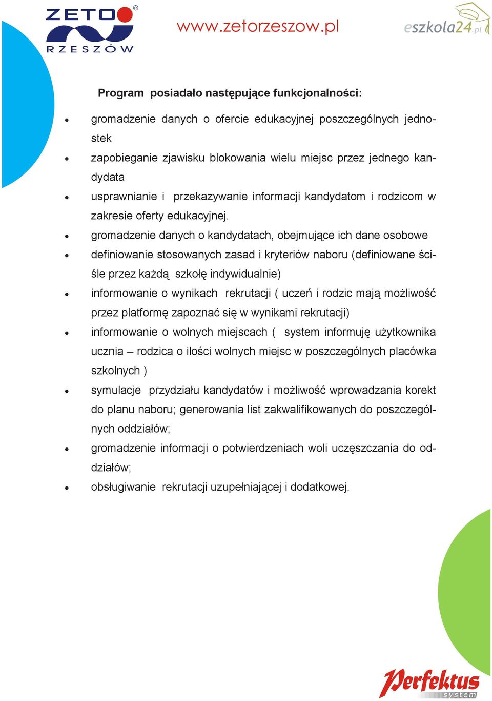 gromadzenie danych o kandydatach, obejmujące ich dane osobowe definiowanie stosowanych zasad i kryteriów naboru (definiowane ściśle przez każdą szkołę indywidualnie) informowanie o wynikach