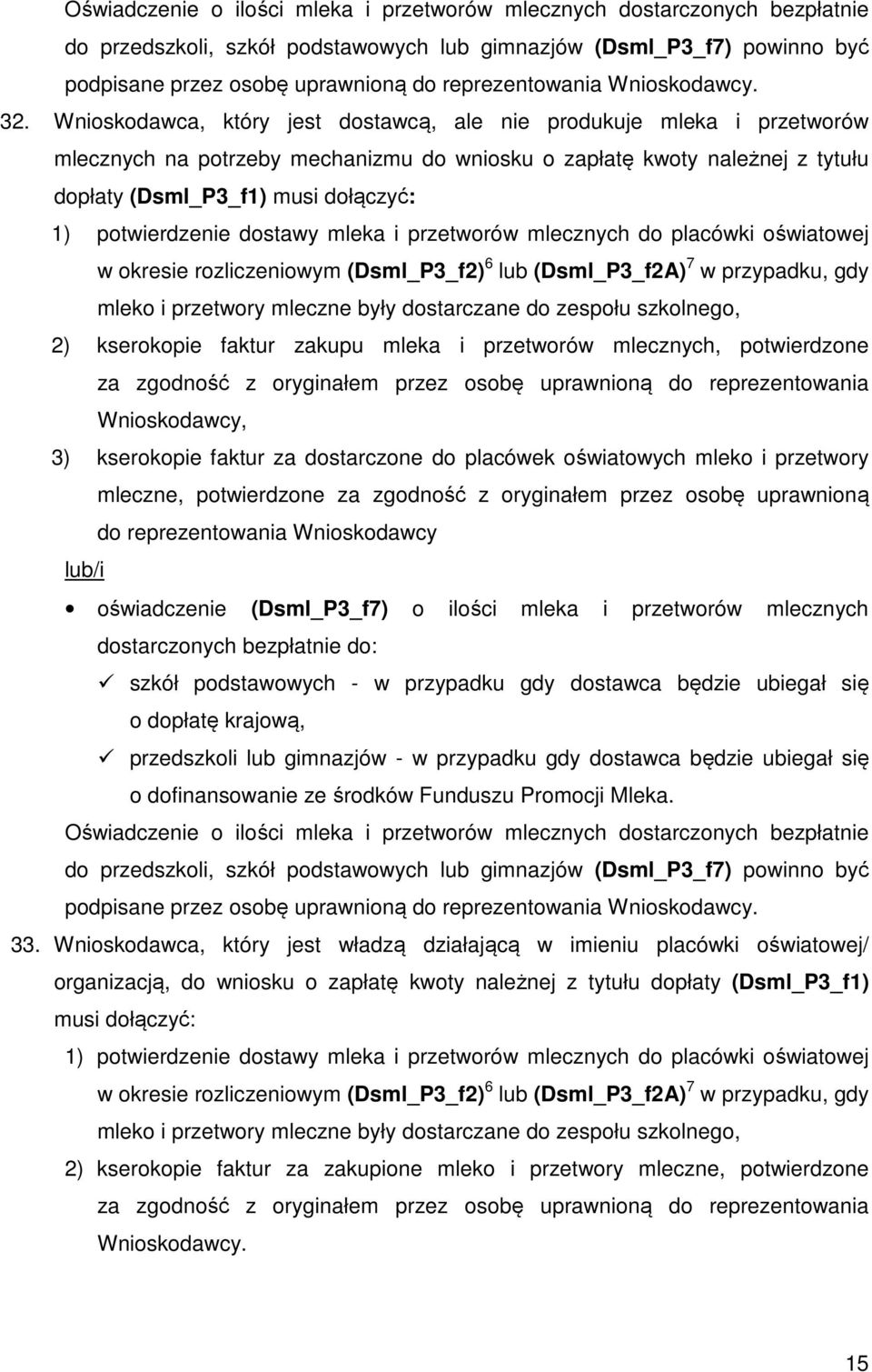Wnioskodawca, który jest dostawcą, ale nie produkuje mleka i przetworów mlecznych na potrzeby mechanizmu do wniosku o zapłatę kwoty należnej z tytułu dopłaty (Dsml_P3_f1) musi dołączyć: 1)