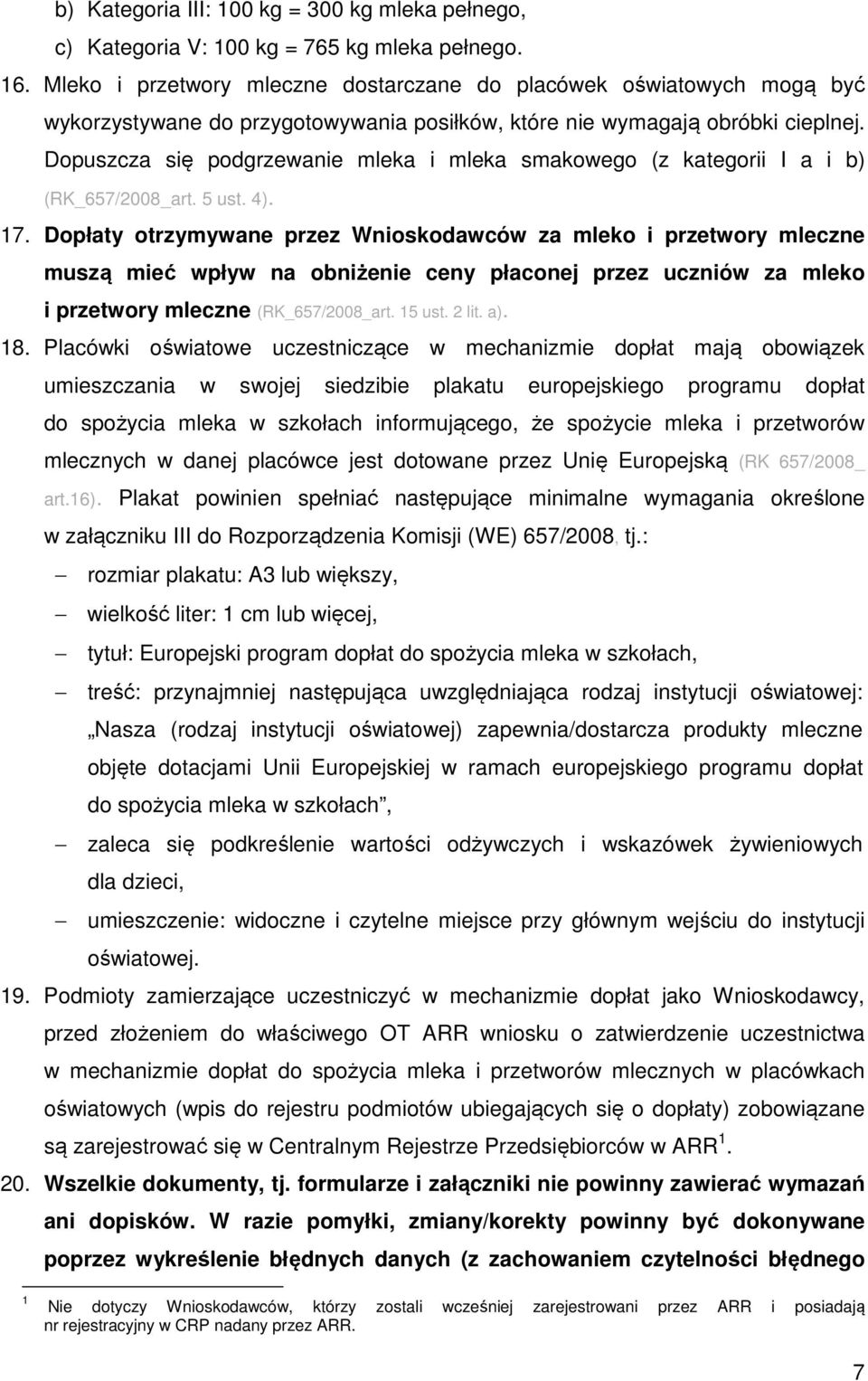 Dopuszcza się podgrzewanie mleka i mleka smakowego (z kategorii I a i b) (RK_657/2008_art. 5 ust. 4). 17.