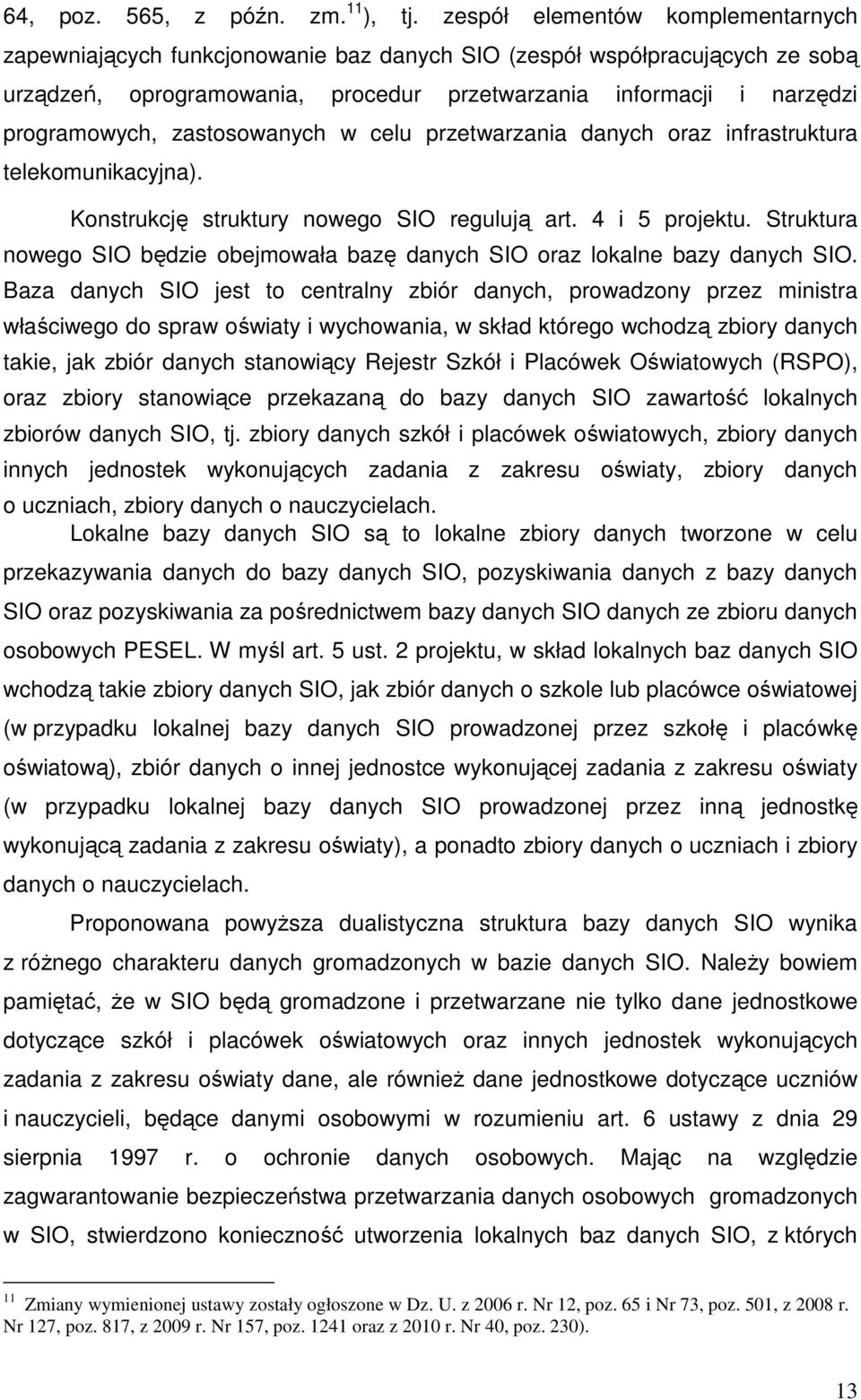 zastosowanych w celu przetwarzania danych oraz infrastruktura telekomunikacyjna). Konstrukcję struktury nowego SIO regulują art. 4 i 5 projektu.