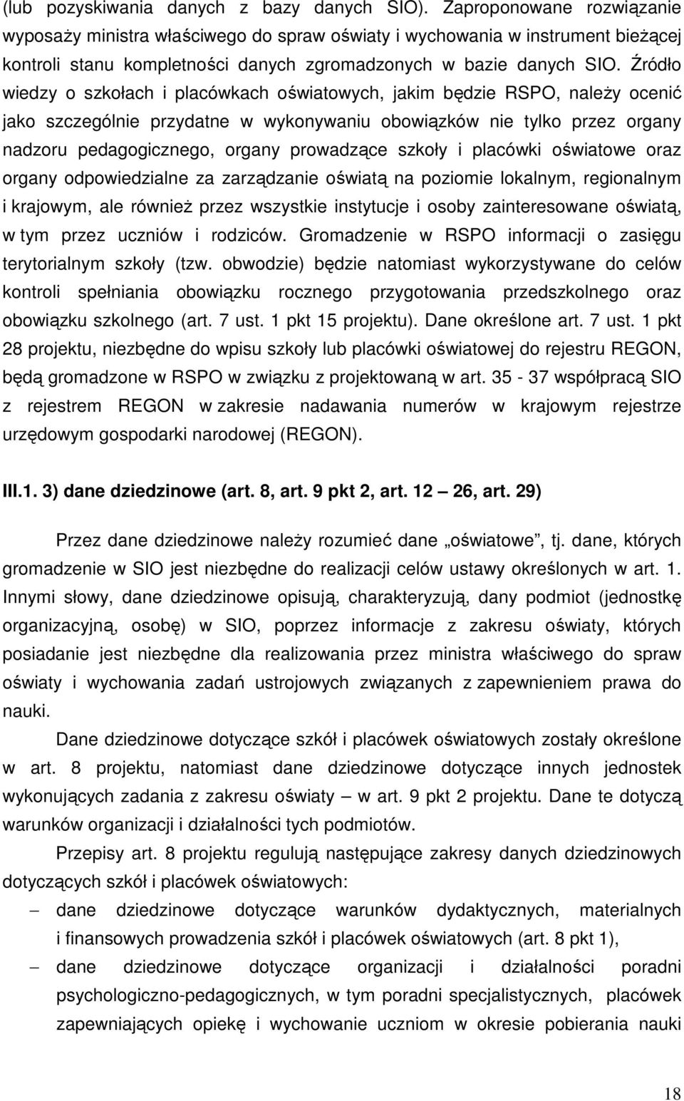 Źródło wiedzy o szkołach i placówkach oświatowych, jakim będzie RSPO, naleŝy ocenić jako szczególnie przydatne w wykonywaniu obowiązków nie tylko przez organy nadzoru pedagogicznego, organy