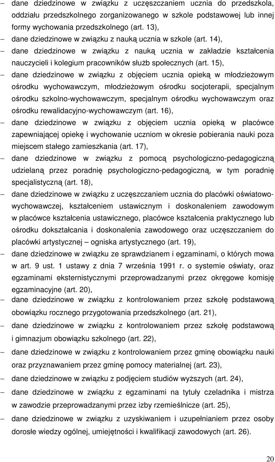 15), dane dziedzinowe w związku z objęciem ucznia opieką w młodzieŝowym ośrodku wychowawczym, młodzieŝowym ośrodku socjoterapii, specjalnym ośrodku szkolno-wychowawczym, specjalnym ośrodku