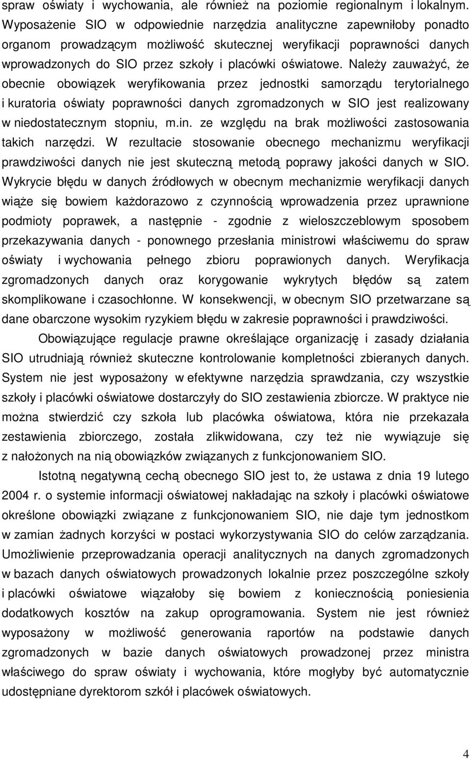 NaleŜy zauwaŝyć, Ŝe obecnie obowiązek weryfikowania przez jednostki samorządu terytorialnego i kuratoria oświaty poprawności danych zgromadzonych w SIO jest realizowany w niedostatecznym stopniu, m.