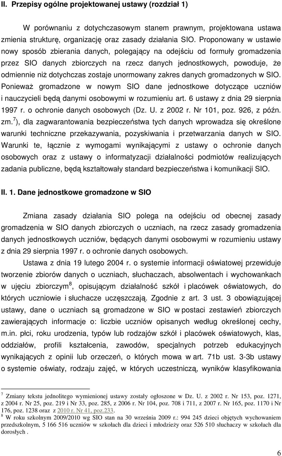 zostaje unormowany zakres danych gromadzonych w SIO. PoniewaŜ gromadzone w nowym SIO dane jednostkowe dotyczące uczniów i nauczycieli będą danymi osobowymi w rozumieniu art.