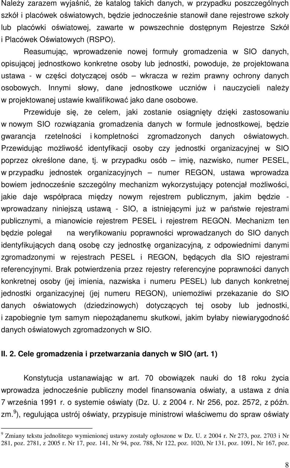 Reasumując, wprowadzenie nowej formuły gromadzenia w SIO danych, opisującej jednostkowo konkretne osoby lub jednostki, powoduje, Ŝe projektowana ustawa - w części dotyczącej osób wkracza w reŝim