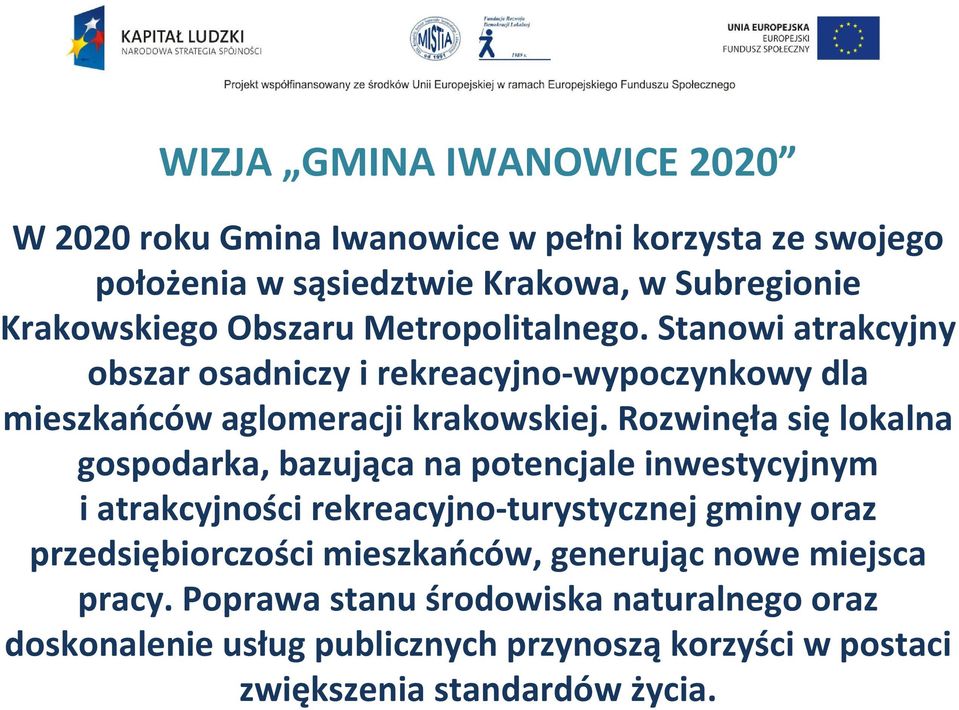 Rozwinęła się lokalna gospodarka, bazująca na potencjale inwestycyjnym i atrakcyjności rekreacyjno-turystycznej gminy oraz przedsiębiorczości