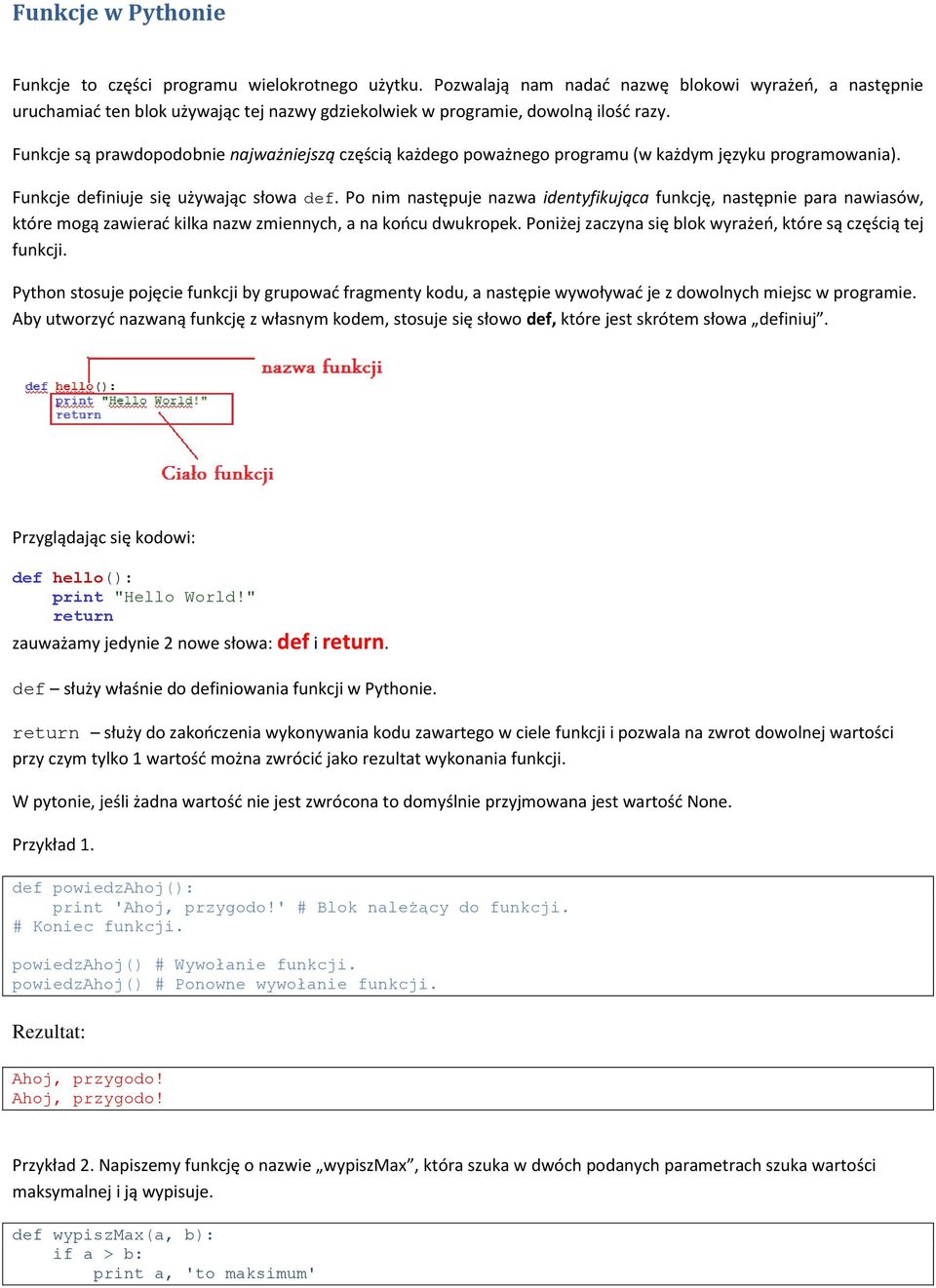 Funkcje są prawdopodobnie najważniejszą częścią każdego poważnego programu (w każdym języku programowania). Funkcje definiuje się używając słowa def.