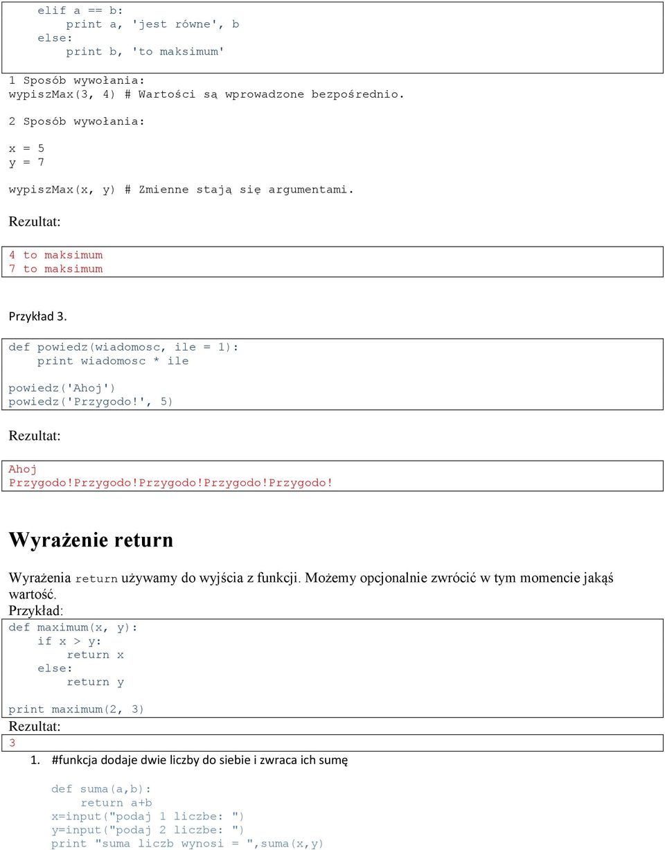 def powiedz(wiadomosc, ile = 1): print wiadomosc * ile powiedz('ahoj') powiedz('przygodo!', 5) Ahoj Przygodo!Przygodo!Przygodo!Przygodo!Przygodo! Wyrażenie return Wyrażenia return używamy do wyjścia z funkcji.