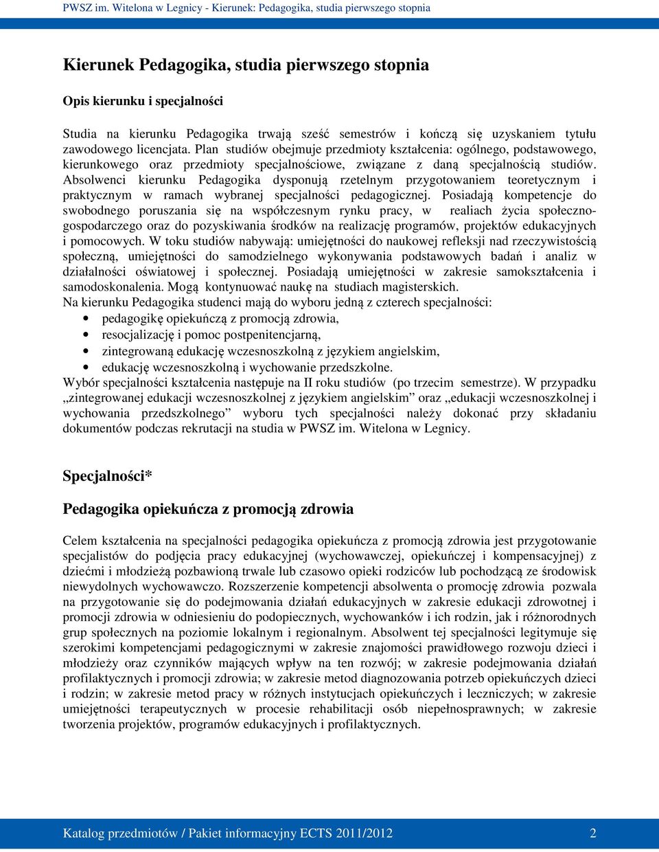 Absolwenci kierunku Pedagogika dysponują rzetelnym przygotowaniem teoretycznym i praktycznym w ramach wybranej specjalności pedagogicznej.