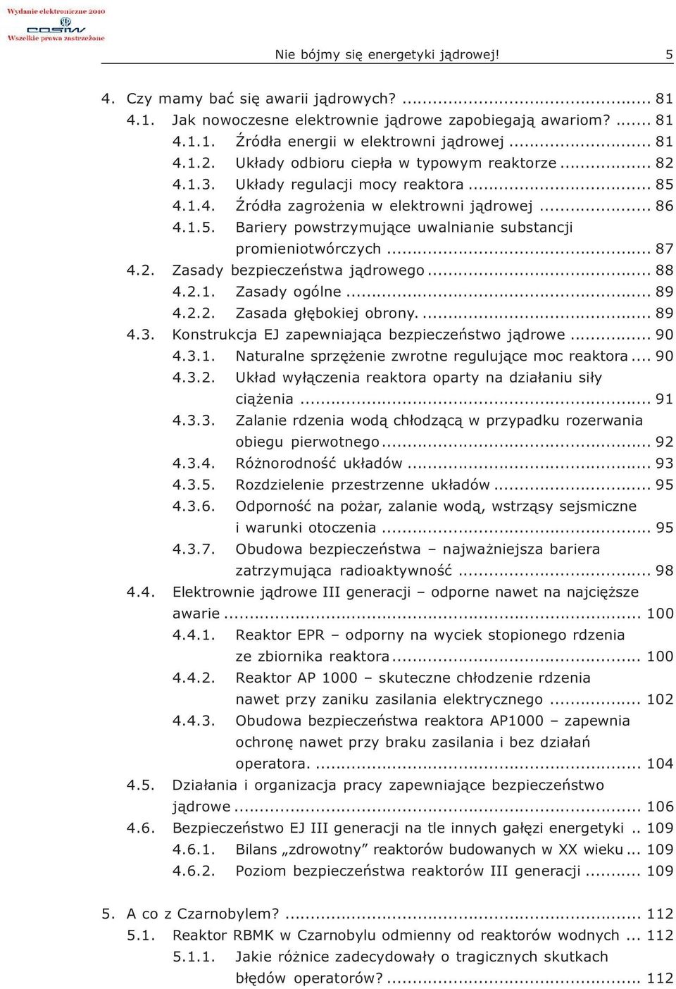 .. 87 4.2. Zasady bezpieczeństwa jądrowego... 88 4.2.1. Zasady ogólne... 89 4.2.2. Zasada głębokiej obrony.... 89 4.3. Konstrukcja EJ zapewniająca bezpieczeństwo jądrowe... 90 4.3.1. Naturalne sprzężenie zwrotne regulujące moc reaktora.
