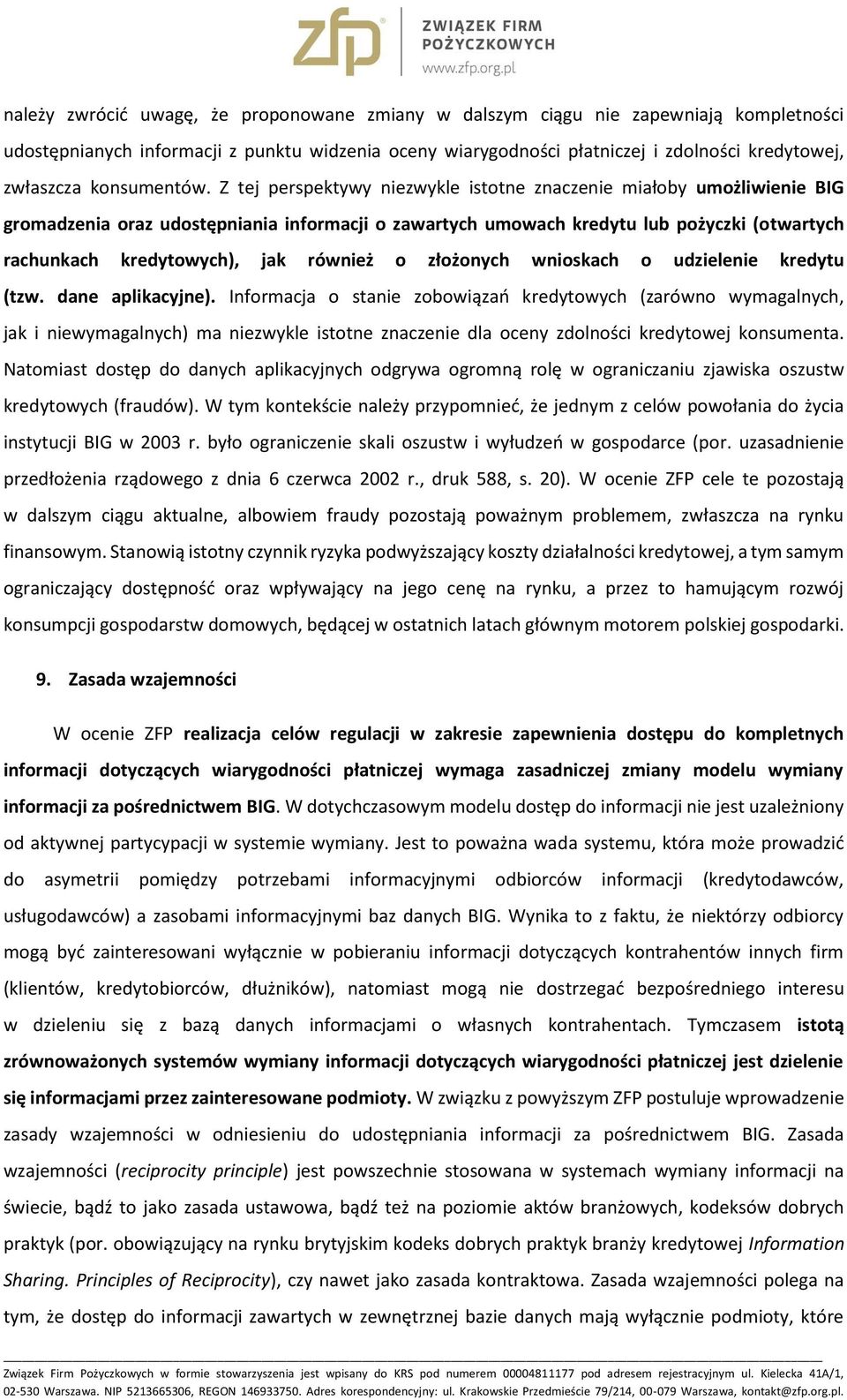 Z tej perspektywy niezwykle istotne znaczenie miałoby umożliwienie BIG gromadzenia oraz udostępniania informacji o zawartych umowach kredytu lub pożyczki (otwartych rachunkach kredytowych), jak