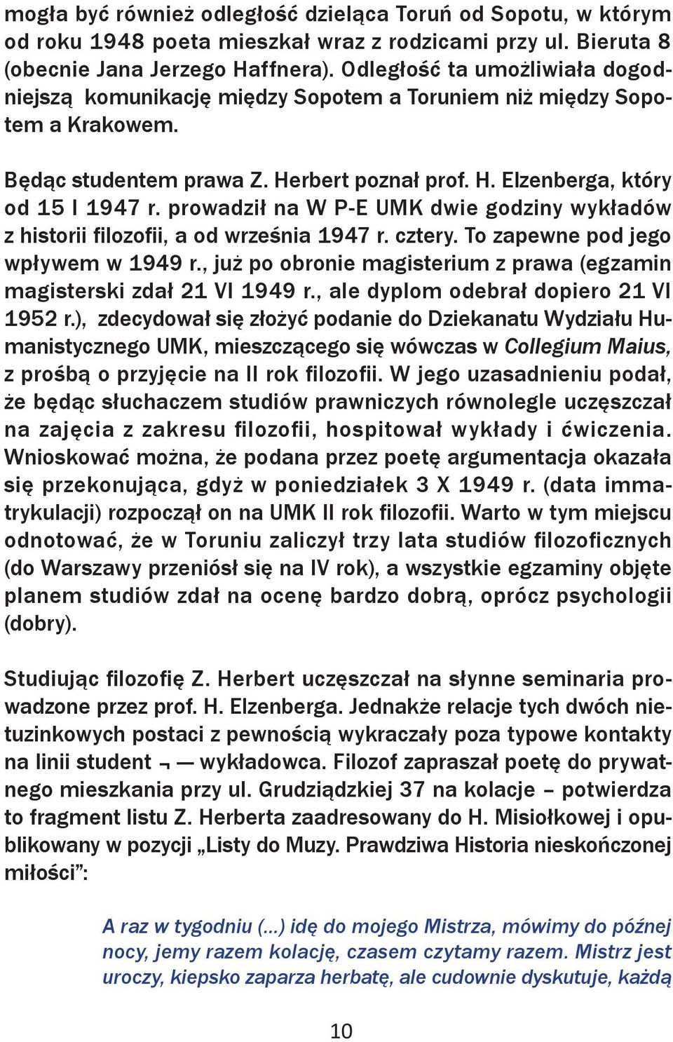 prowadził na W P-E UMK dwie godziny wykładów z historii filozofii, a od września 1947 r. cztery. To zapewne pod jego wpływem w 1949 r.