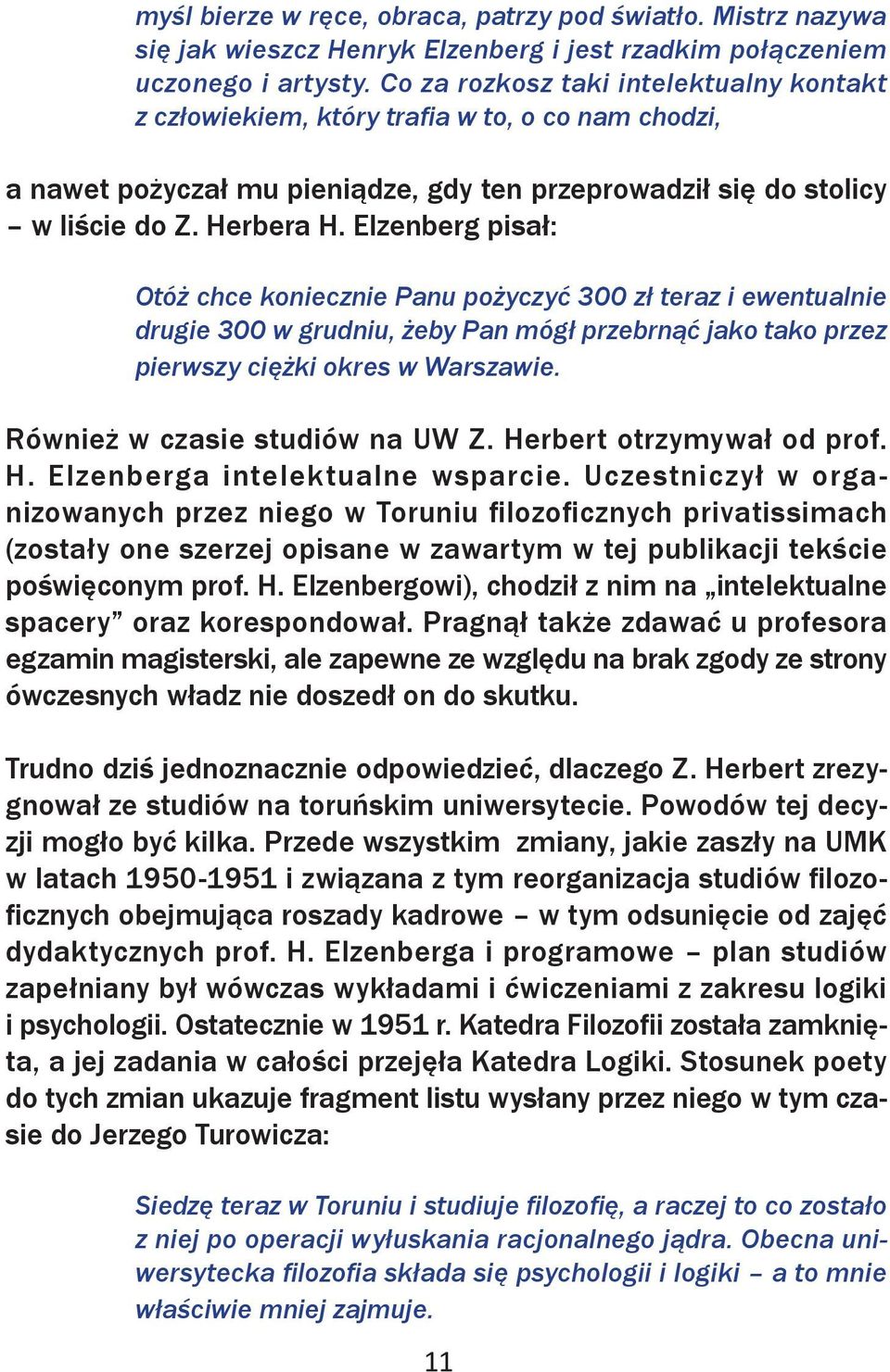 Elzenberg pisał: Otóż chce koniecznie Panu pożyczyć 300 zł teraz i ewentualnie drugie 300 w grudniu, żeby Pan mógł przebrnąć jako tako przez pierwszy ciężki okres w Warszawie.