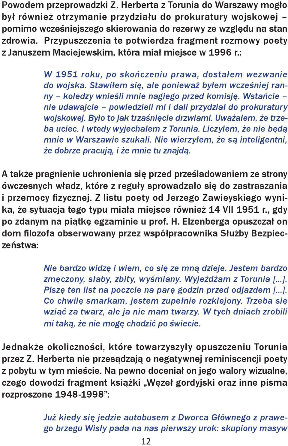 Stawiłem się, ale ponieważ byłem wcześniej ranny koledzy wnieśli mnie nagiego przed komisję. Wstańcie nie udawajcie powiedzieli mi i dali przydział do prokuratury wojskowej.