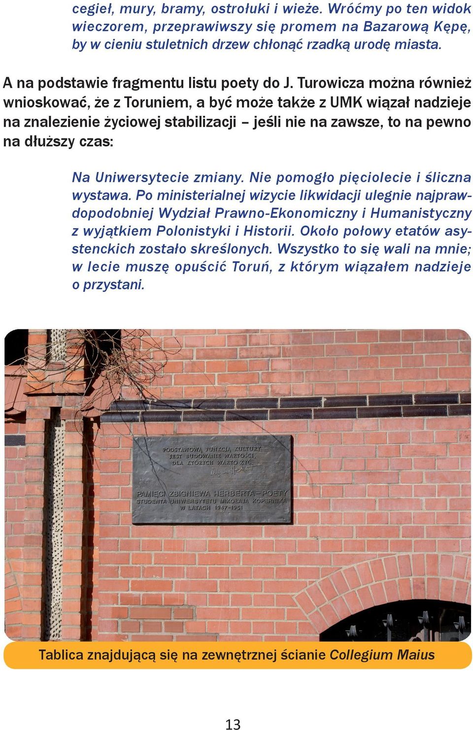 Turowicza można również wnioskować, że z Toruniem, a być może także z UMK wiązał nadzieje na znalezienie życiowej stabilizacji jeśli nie na zawsze, to na pewno na dłuższy czas: Na Uniwersytecie