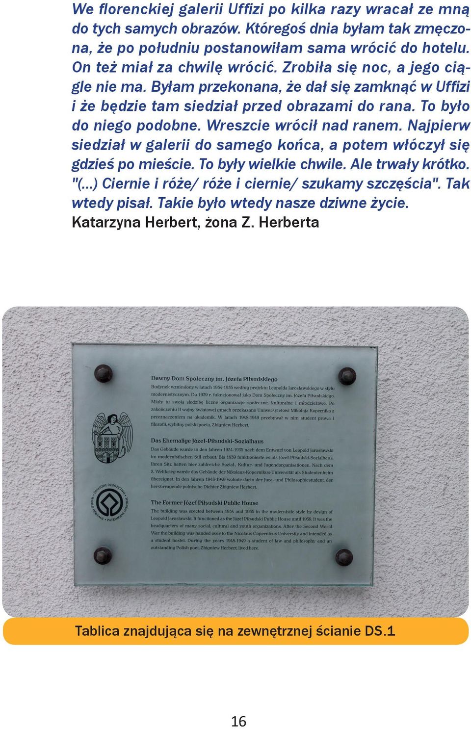 To było do niego podobne. Wreszcie wrócił nad ranem. Najpierw siedział w galerii do samego końca, a potem włóczył się gdzieś po mieście. To były wielkie chwile. Ale trwały krótko.