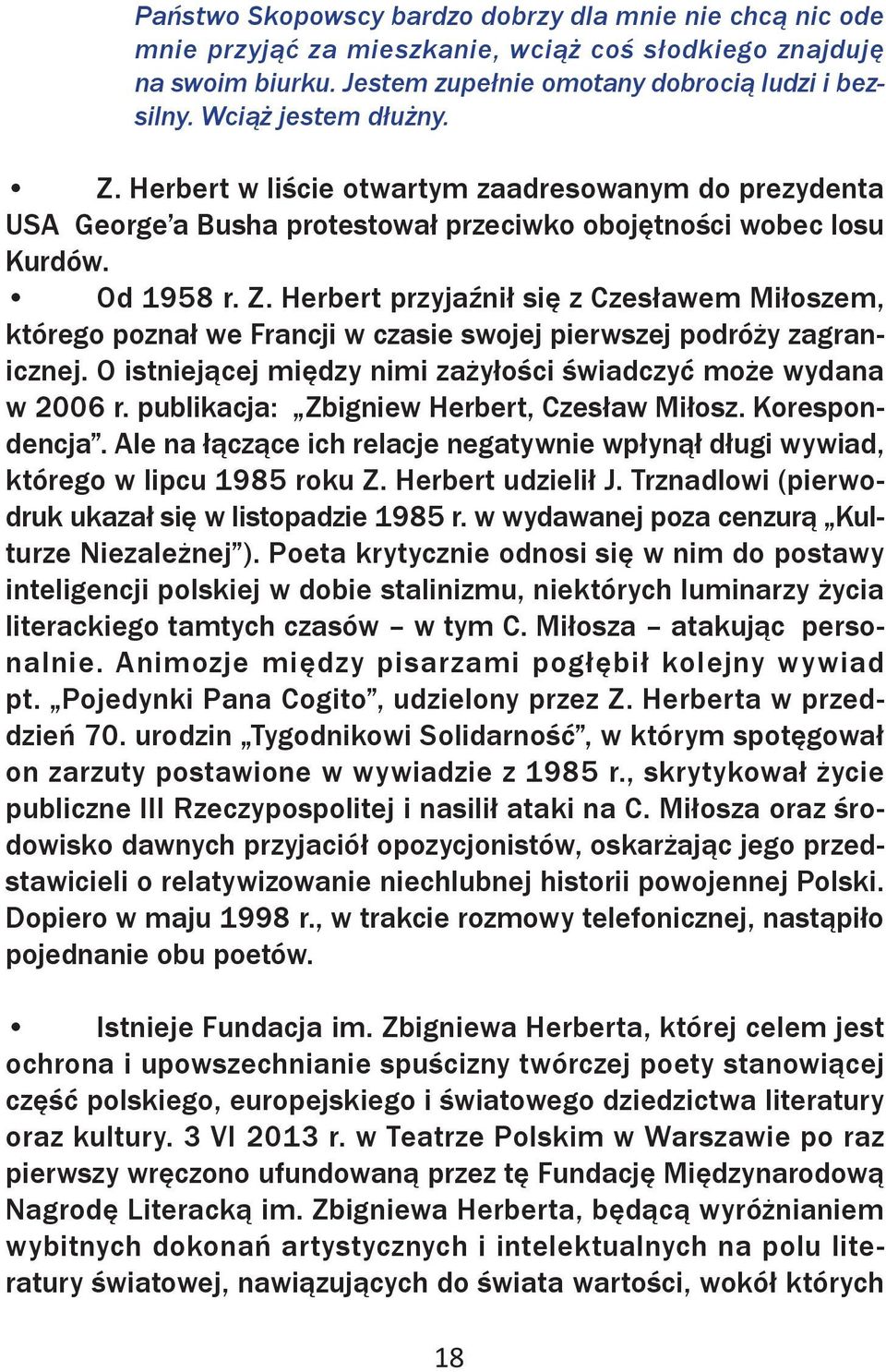 O istniejącej między nimi zażyłości świadczyć może wydana w 2006 r. publikacja: Zbigniew Herbert, Czesław Miłosz. Korespondencja.
