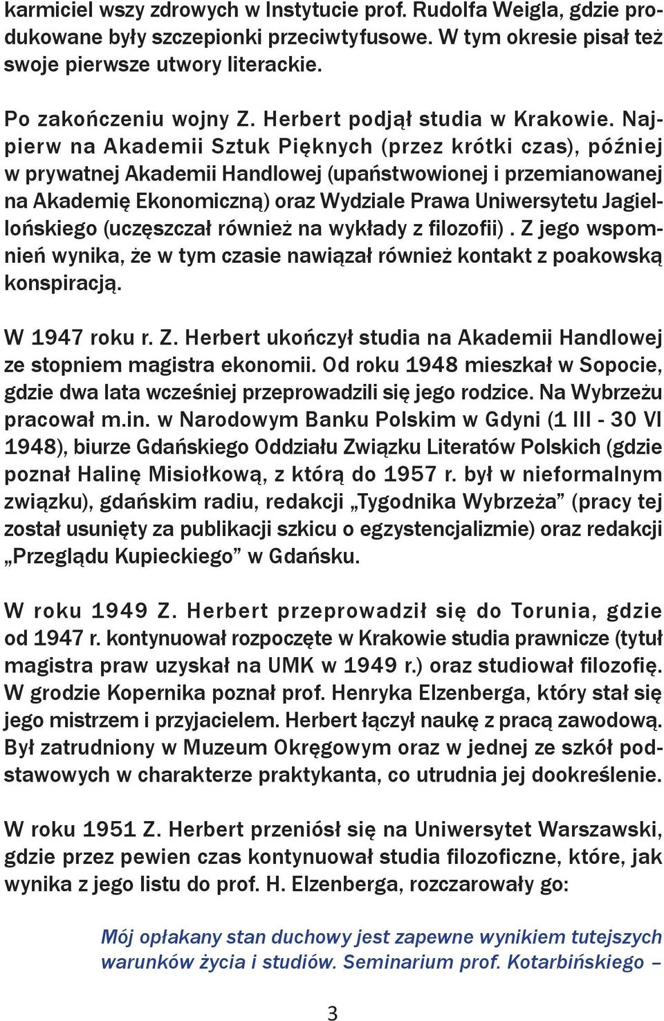 Najpierw na Akademii Sztuk Pięknych (przez krótki czas), później w prywatnej Akademii Handlowej (upaństwowionej i przemianowanej na Akademię Ekonomiczną) oraz Wydziale Prawa Uniwersytetu