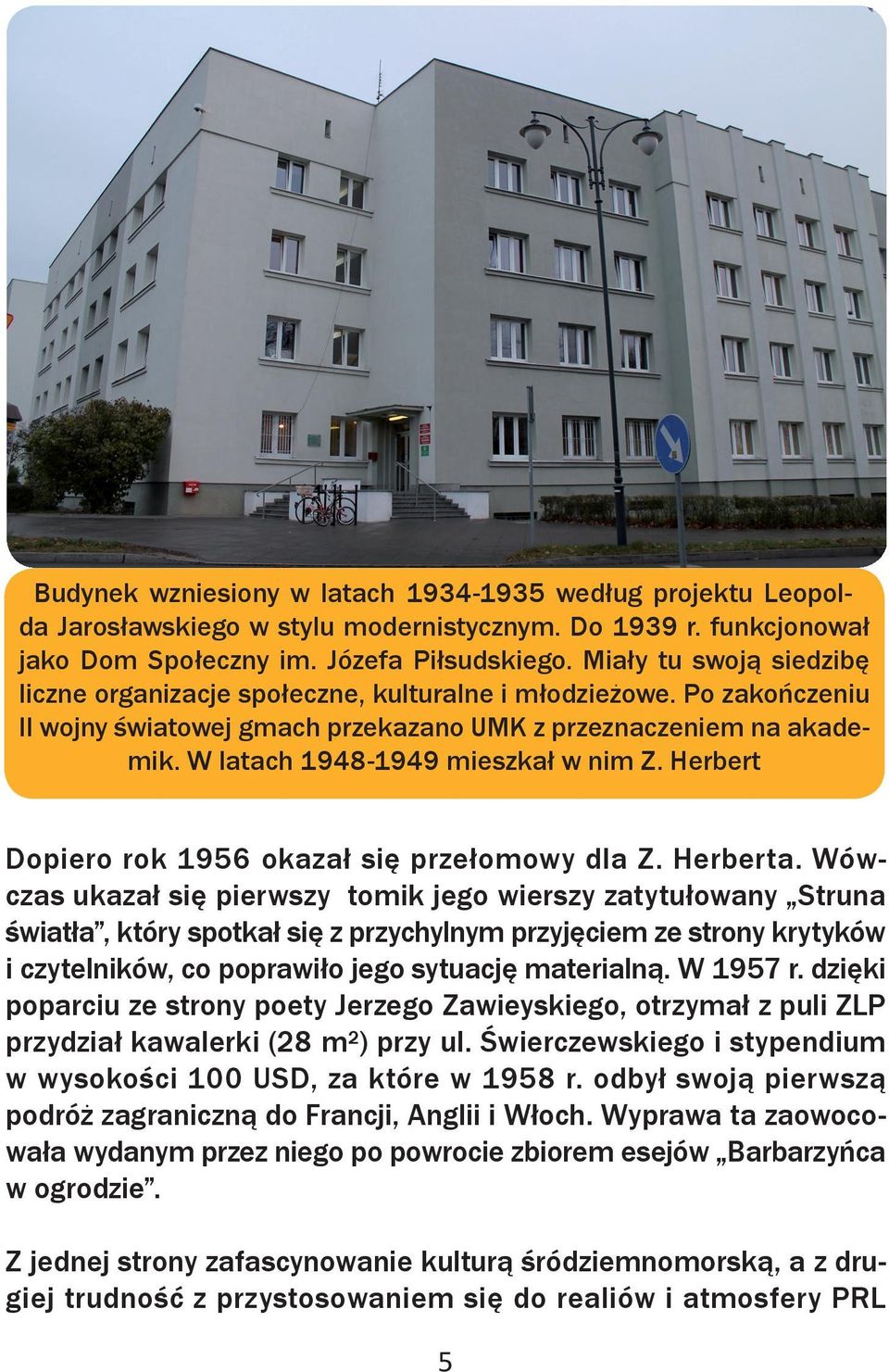 W latach 1948-1949 mieszkał w nim Z. Herbert Dopiero rok 1956 okazał się przełomowy dla Z. Herberta.