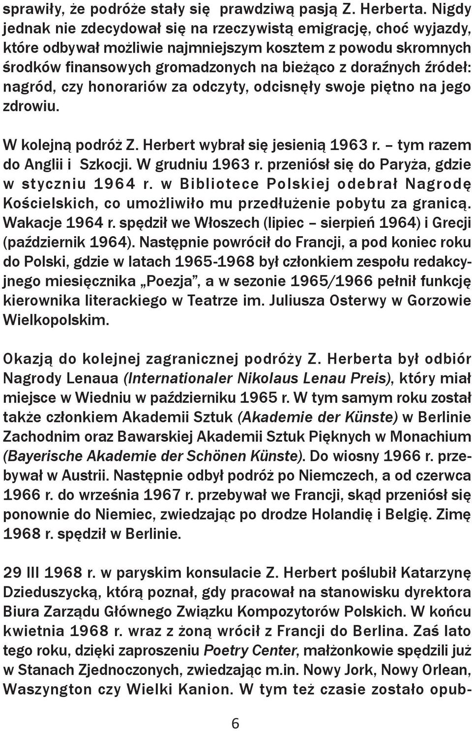 nagród, czy honorariów za odczyty, odcisnęły swoje piętno na jego zdrowiu. W kolejną podróż Z. Herbert wybrał się jesienią 1963 r. tym razem do Anglii i Szkocji. W grudniu 1963 r.
