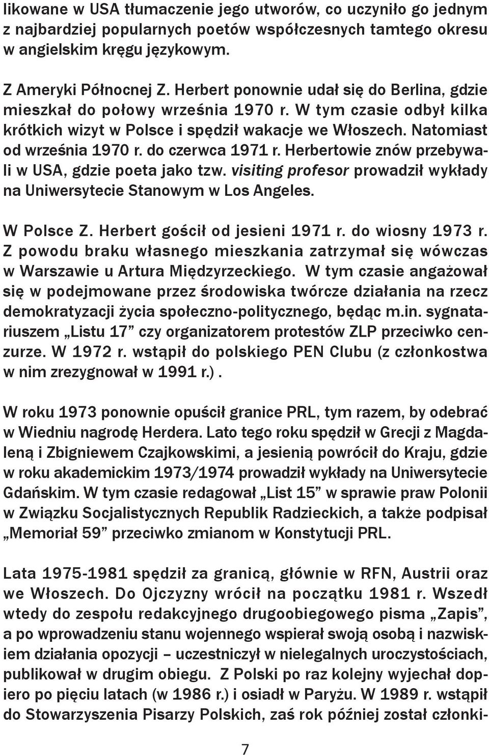 do czerwca 1971 r. Herbertowie znów przebywali w USA, gdzie poeta jako tzw. visiting profesor prowadził wykłady na Uniwersytecie Stanowym w Los Angeles. W Polsce Z. Herbert gościł od jesieni 1971 r.