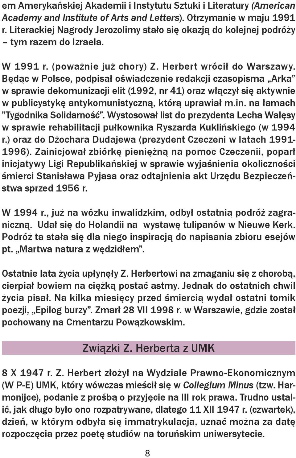 Będąc w Polsce, podpisał oświadczenie redakcji czasopisma Arka w sprawie dekomunizacji elit (1992, nr 41) oraz włączył się aktywnie w publicystykę antykomunistyczną, którą uprawiał m.in.