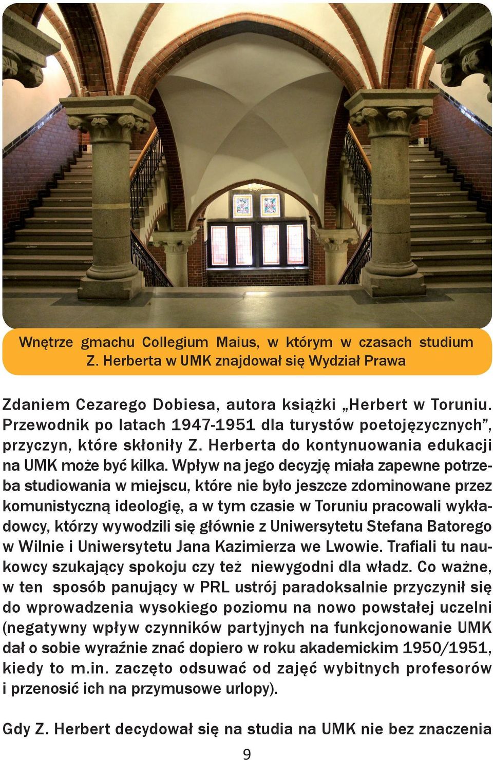 Wpływ na jego decyzję miała zapewne potrzeba studiowania w miejscu, które nie było jeszcze zdominowane przez komunistyczną ideologię, a w tym czasie w Toruniu pracowali wykładowcy, którzy wywodzili