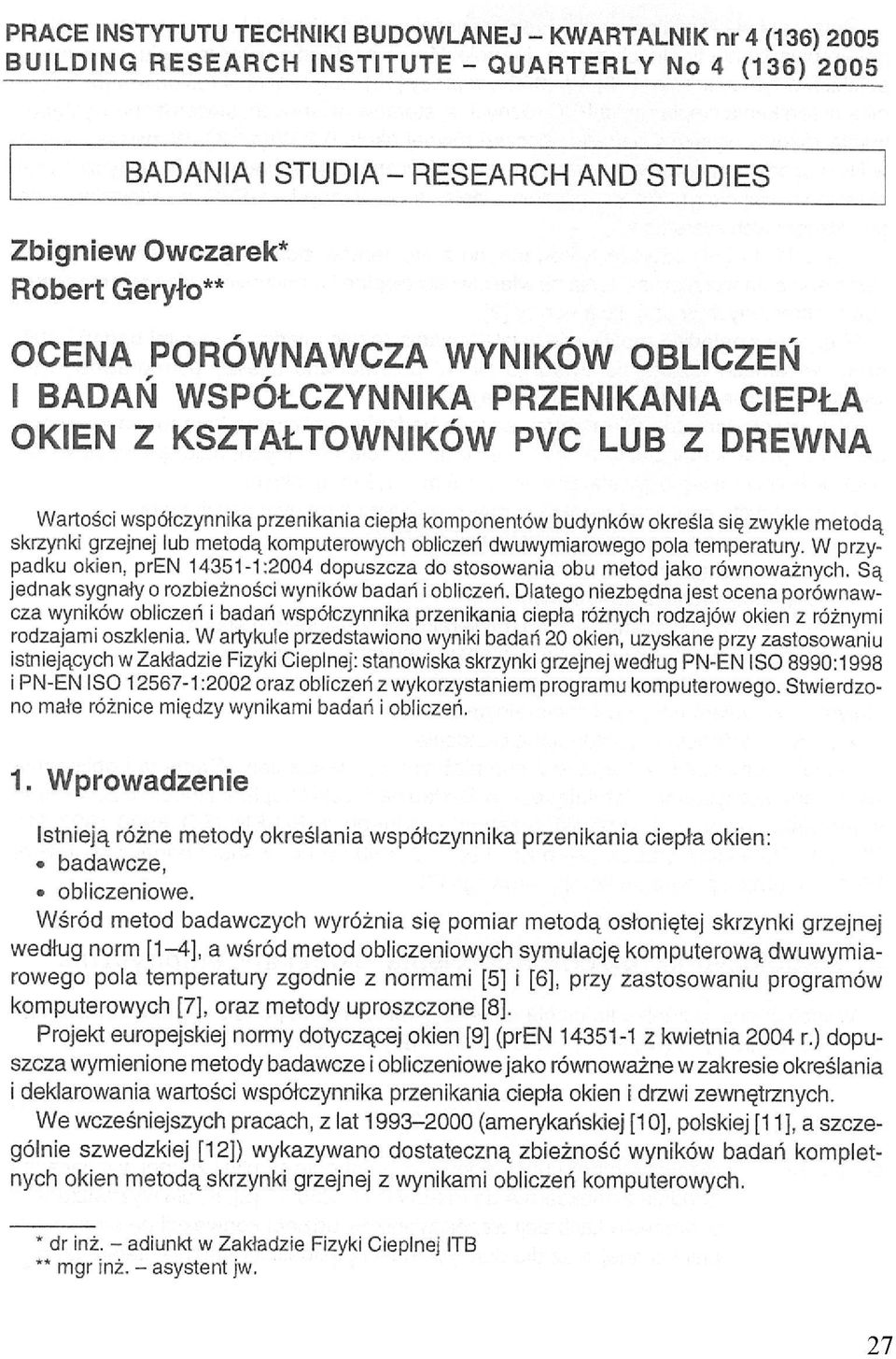 metodą skrzynki grzejnej lub metodą komputerowych obliczeń dwuwymiarowego pola temperatury. W przypadku okien, pren 14351-1:2004 dopuszcza do stosowania obu metod jako równoważnych.