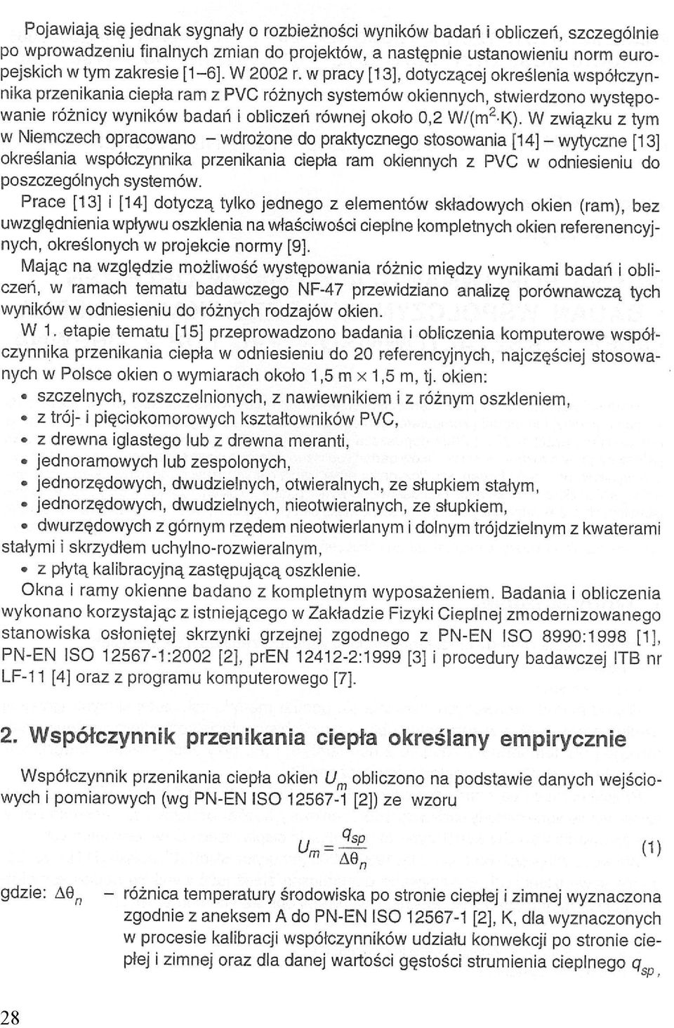 w pracy [13], dotyczącej określenia współczynnika przenikania ciepła ram z PVC różnych systemów okiennych, stwierdzono występowanie różnicy wyników badań i obliczeń równej około W związku z tym w