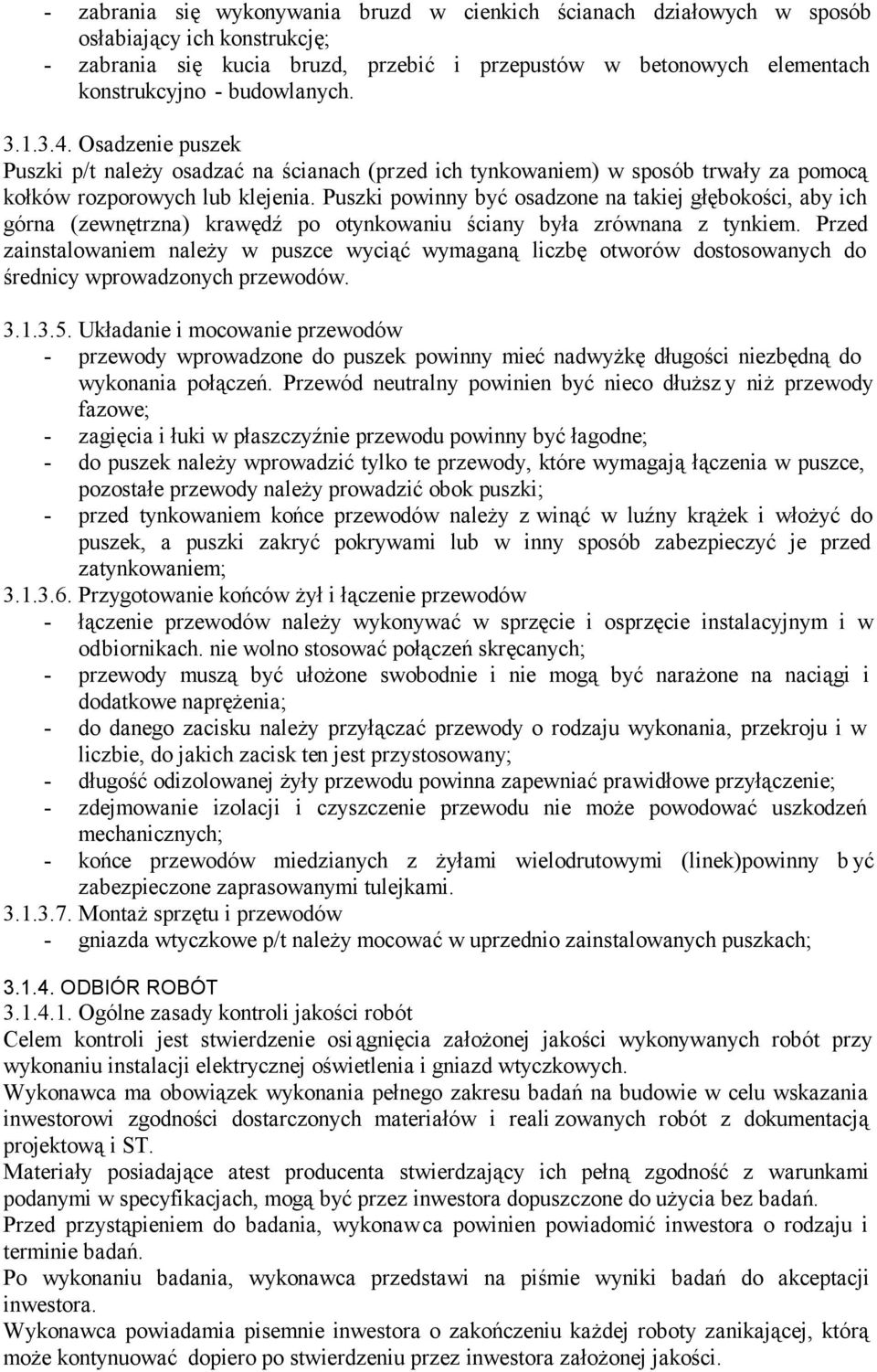 Puszki powinny być osadzone na takiej głębokości, aby ich górna (zewnętrzna) krawędź po otynkowaniu ściany była zrównana z tynkiem.