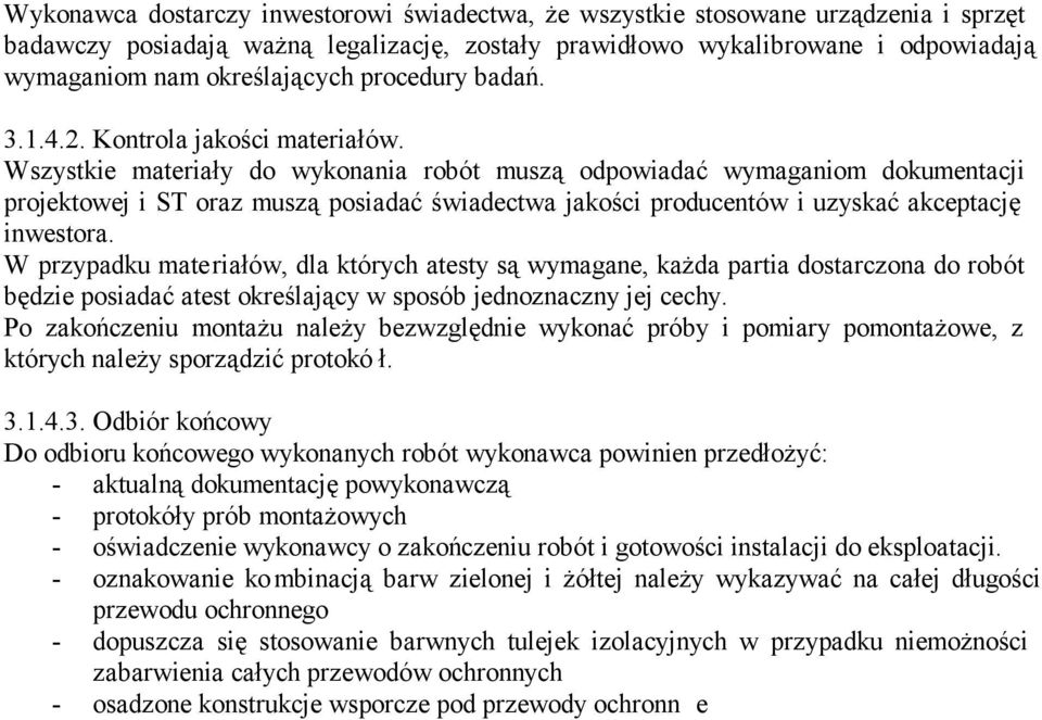 Wszystkie materiały do wykonania robót muszą odpowiadać wymaganiom dokumentacji projektowej i ST oraz muszą posiadać świadectwa jakości producentów i uzyskać akceptację inwestora.